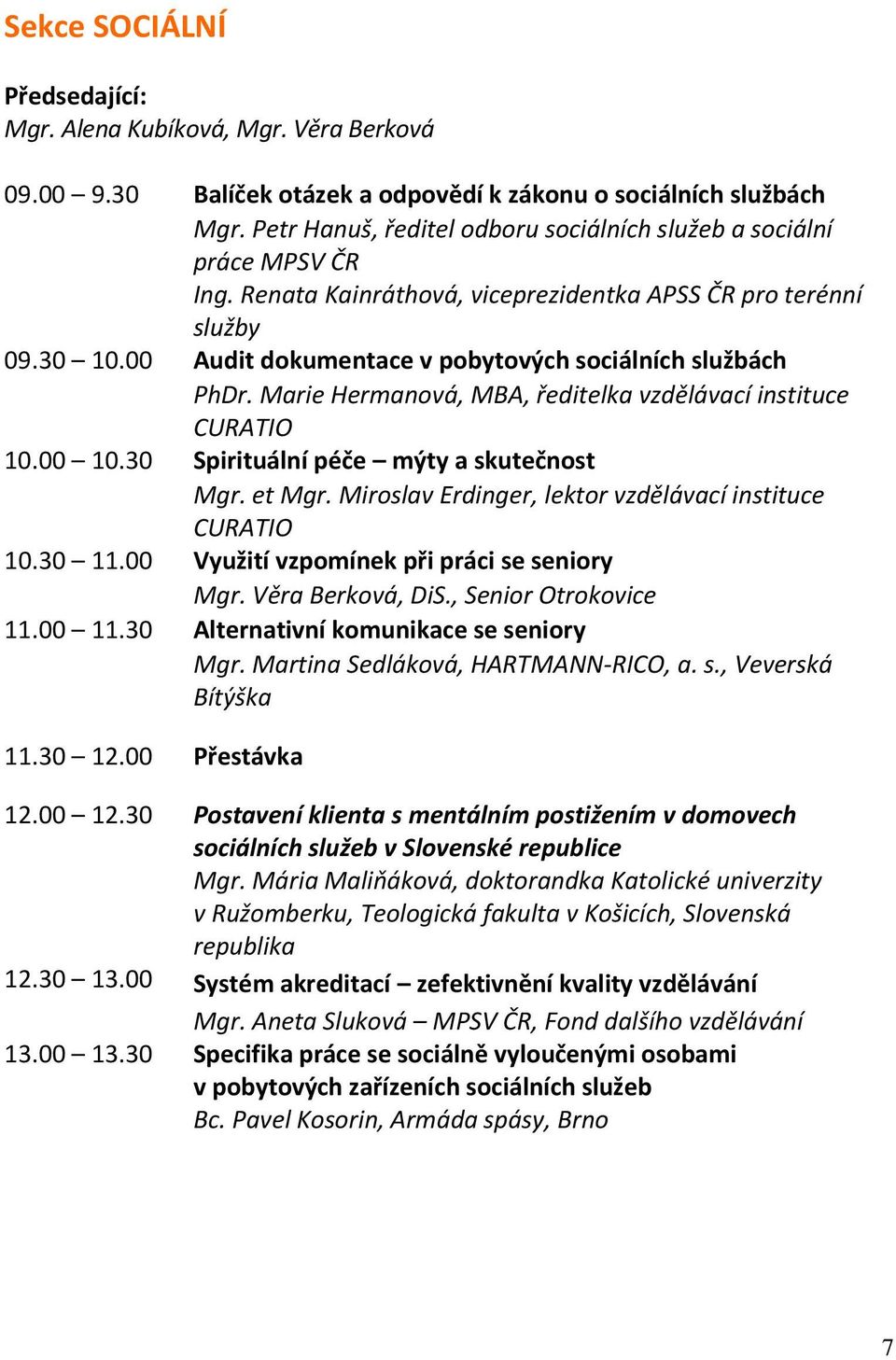 00 Audit dokumentace v pobytových sociálních službách PhDr. Marie Hermanová, MBA, ředitelka vzdělávací instituce CURATIO 10.00 10.30 Spirituální péče mýty a skutečnost Mgr. et Mgr.