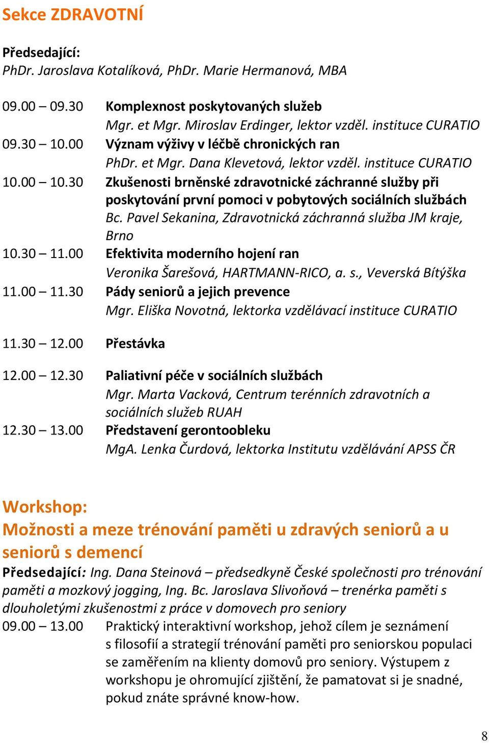 30 Zkušenosti brněnské zdravotnické záchranné služby při poskytování první pomoci v pobytových sociálních službách Bc. Pavel Sekanina, Zdravotnická záchranná služba JM kraje, Brno 10.30 11.