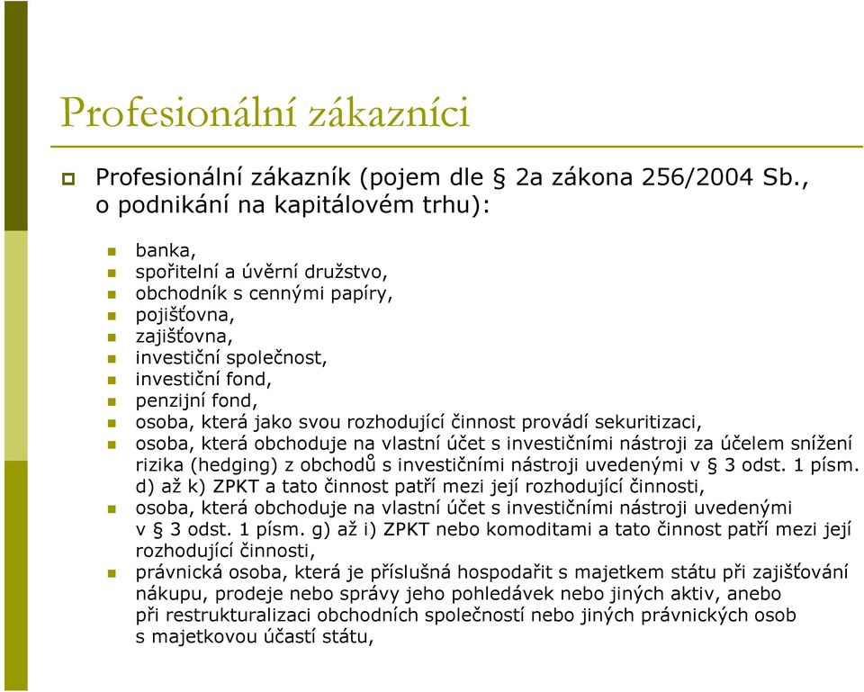 svou rozhodující činnost provádí sekuritizaci, osoba, která obchoduje na vlastní účet s investičními nástroji za účelem snížení rizika (hedging) z obchodů s investičními nástroji uvedenými v 3 odst.