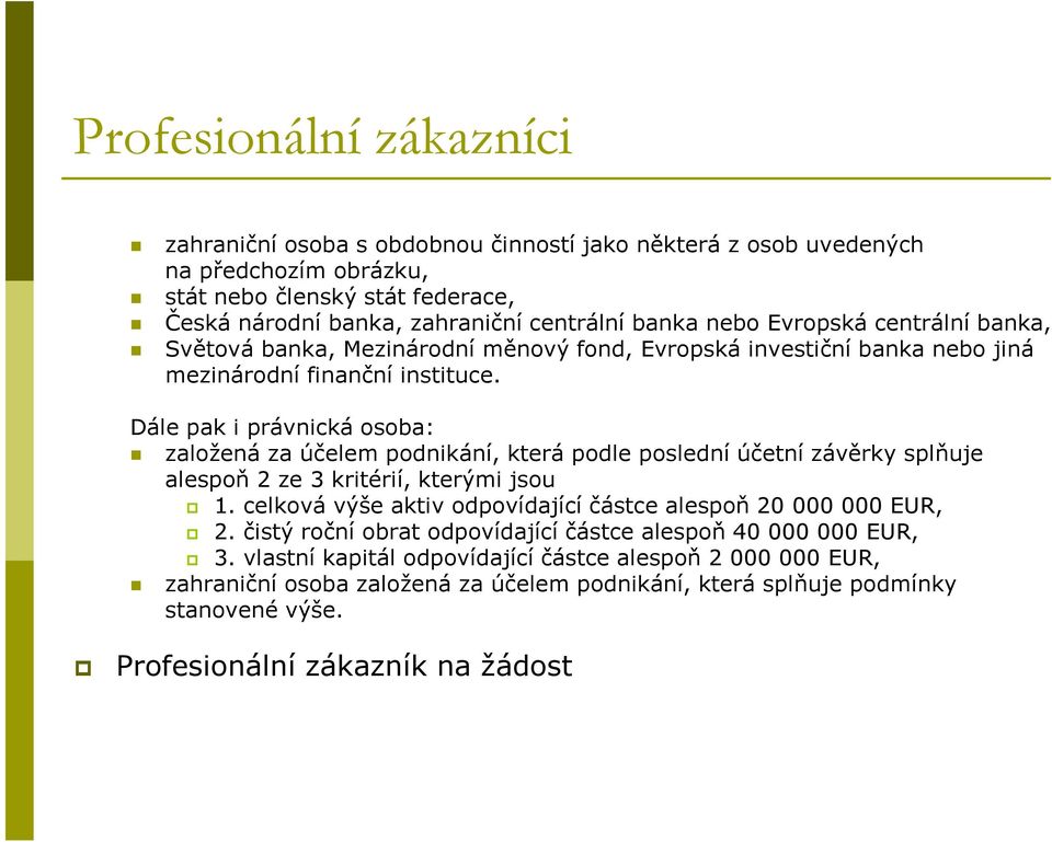 Dále pak i právnická osoba: založená za účelem podnikání, která podle poslední účetní závěrky splňuje alespoň 2 ze 3 kritérií, kterými jsou 1.