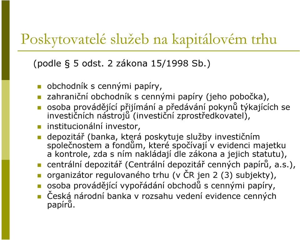 (investiční zprostředkovatel), institucionální investor, depozitář (banka, která poskytuje služby investičním společnostem a fondům, které spočívají v evidenci majetku a