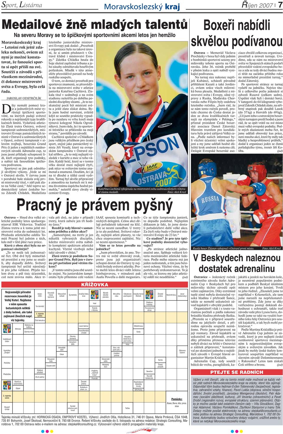 JAROSLAV ODSTRČILÍK Díky nemalé pomoci kraje a jednotlivých měst vyrůstají špičková sportoviště, na kterých padají světové rekordy a nejrůznější typy kvalifikačních limitů.