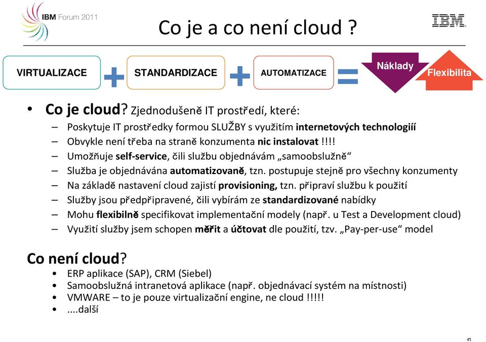 !!! Umožňuje self-service, čili službu objednávám samoobslužně Služba je objednávána automatizovaně, tzn. postupuje stejně pro všechny konzumenty Na základě nastavení cloud zajistí provisioning, tzn.