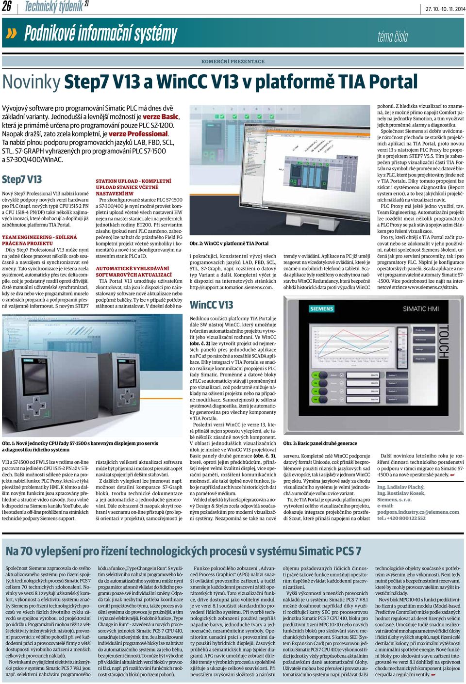 Ta nabízí plnou podporu programovacích jazyků LAB, FBD, SCL, STL, S7-GRAPH vyhrazených pro programování PLC S7-1500 a S7-300/400/WinAC.