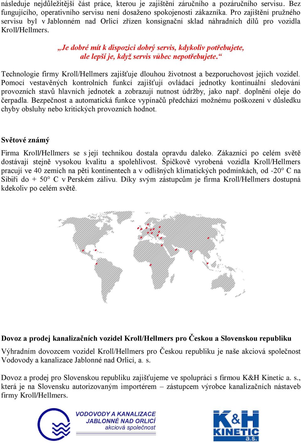 Je dobré mít k dispozici dobrý servis, kdykoliv potřebujete, ale lepší je, když servis vůbec nepotřebujete.