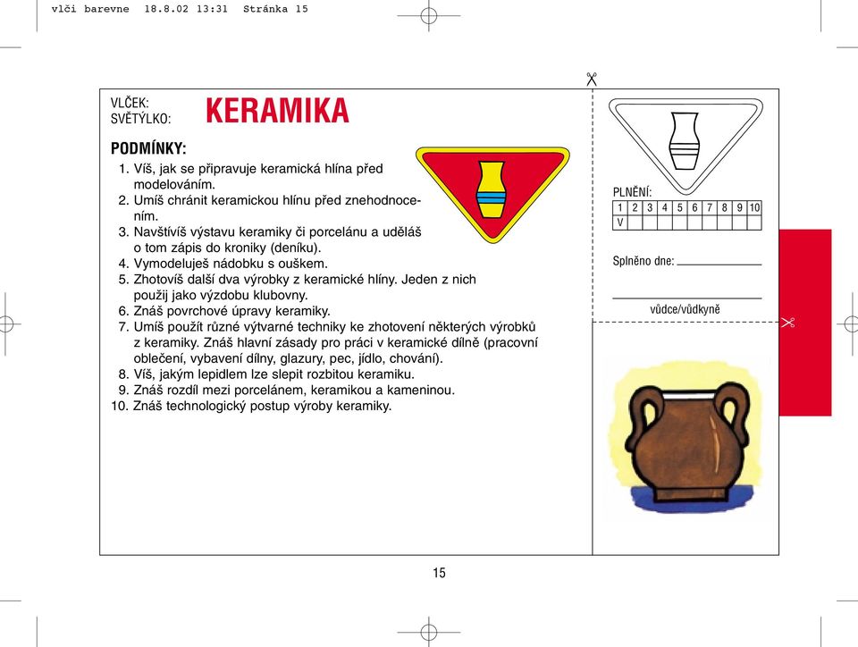 Jeden z nich pouïij jako v zdobu klubovny. 6. Zná povrchové úpravy keramiky. 7. Umí pouïít rûzné v tvarné techniky ke zhotovení nûkter ch v robkû z keramiky.