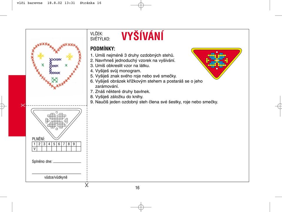Vy ije znak svého roje nebo své smeãky. 6. Vy ije obrázek kfiíïkov m stehem a postará se o jeho zarámování. 7.