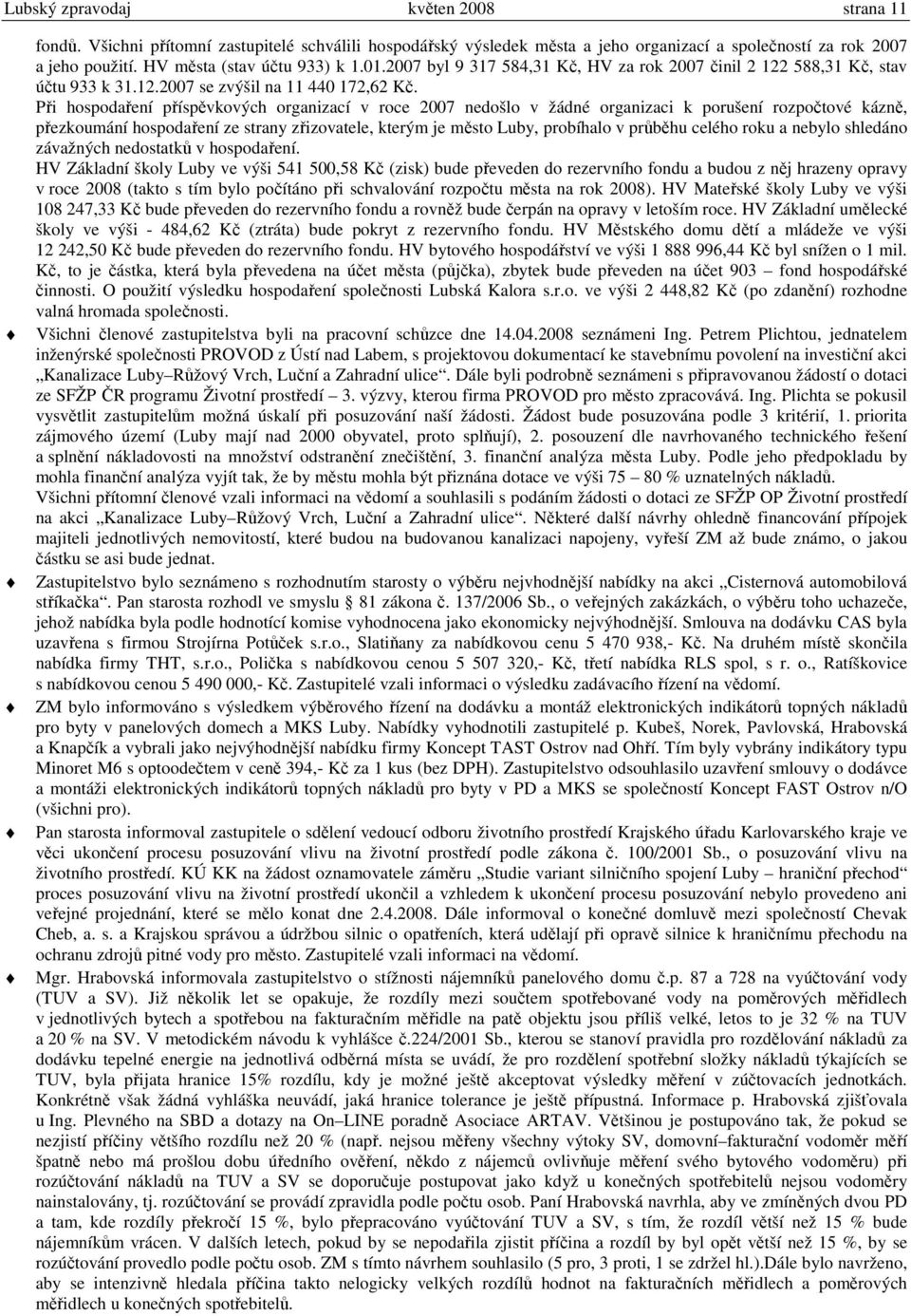 Při hospodaření příspěvkových organizací v roce 2007 nedošlo v žádné organizaci k porušení rozpočtové kázně, přezkoumání hospodaření ze strany zřizovatele, kterým je město Luby, probíhalo v průběhu