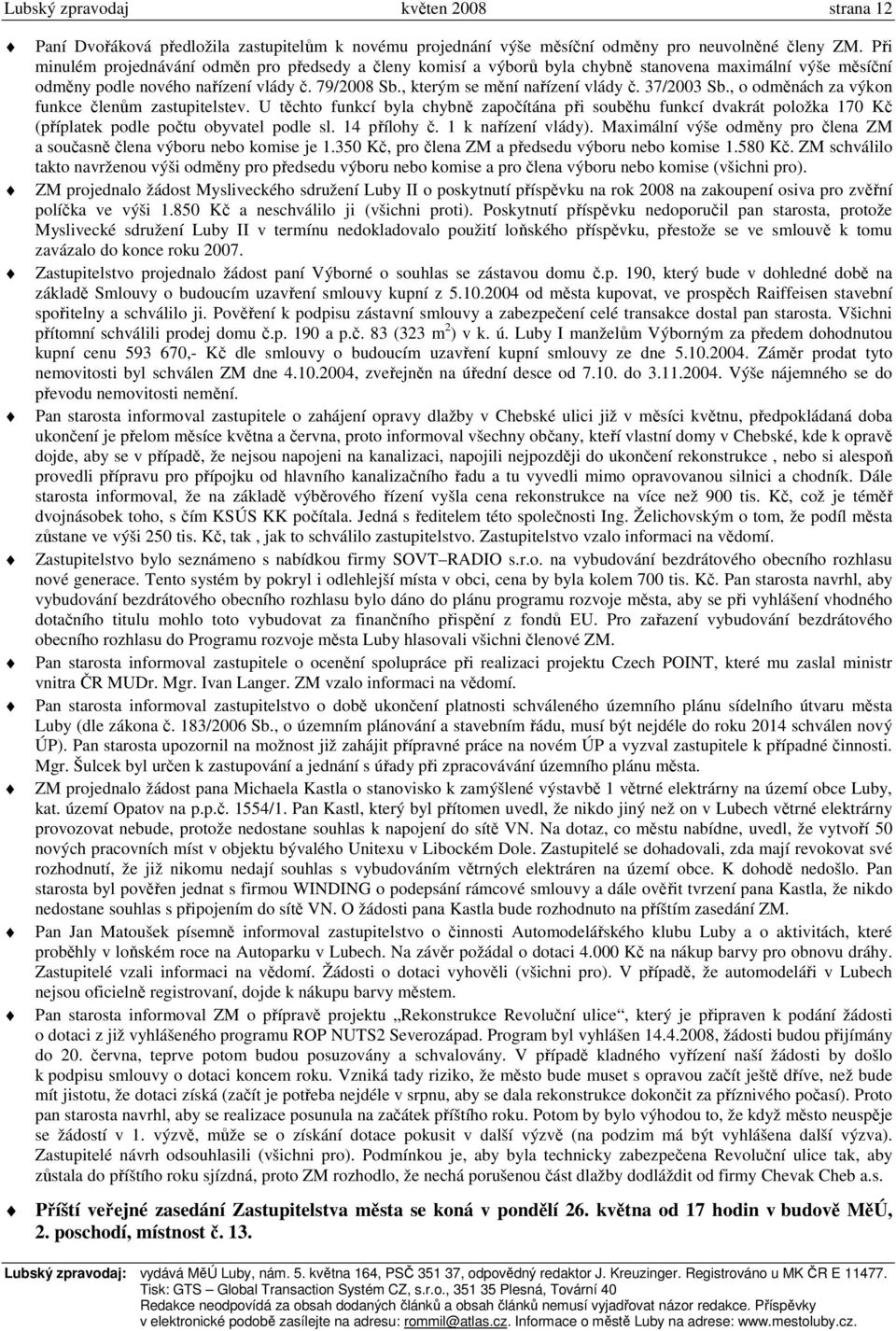 37/2003 Sb., o odměnách za výkon funkce členům zastupitelstev. U těchto funkcí byla chybně započítána při souběhu funkcí dvakrát položka 170 Kč (příplatek podle počtu obyvatel podle sl. 14 přílohy č.