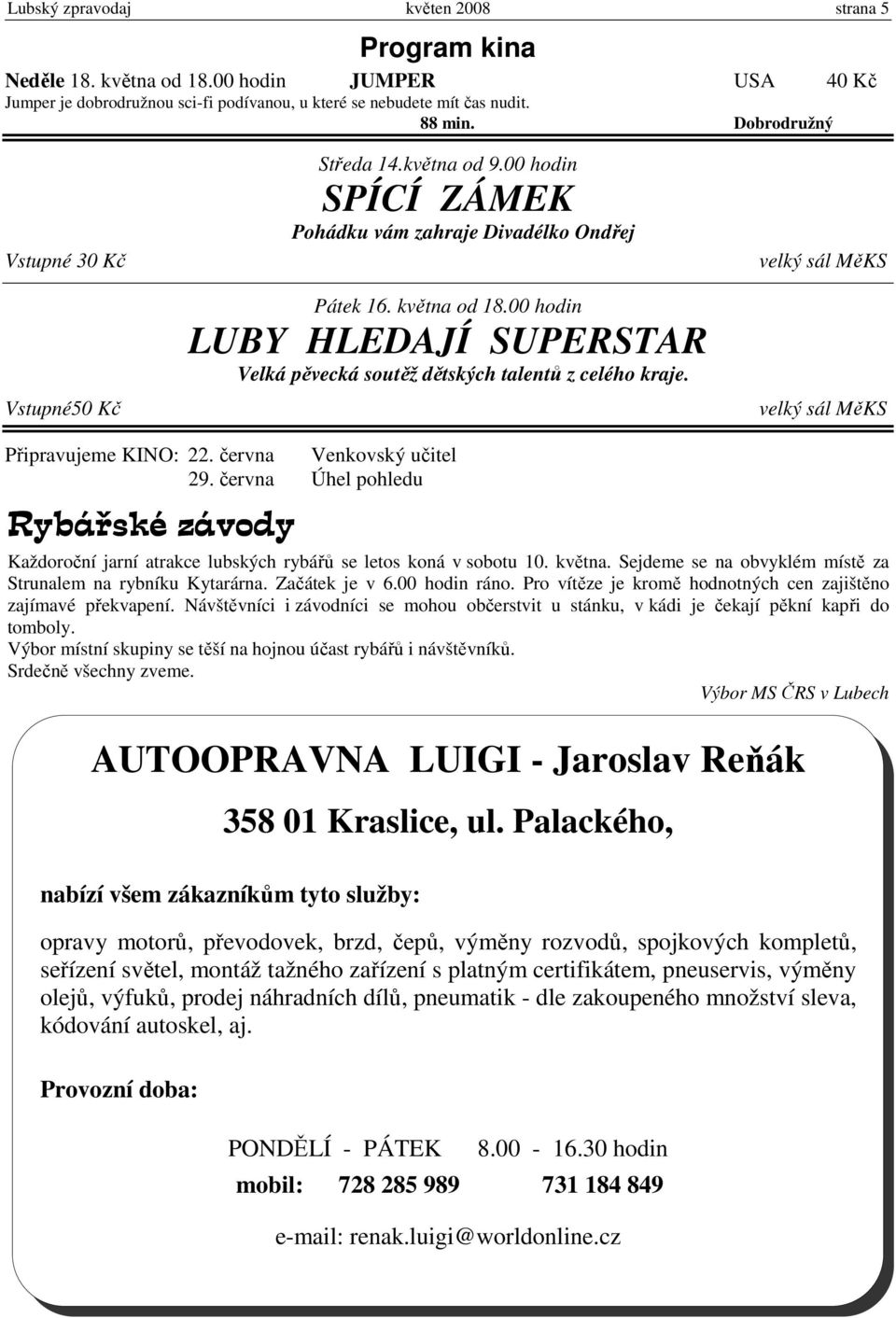 00 hodin LUBY HLEDAJÍ SUPERSTAR Velká pěvecká soutěž dětských talentů z celého kraje. velký sál MěKS Připravujeme KINO: 22. června Venkovský učitel 29.