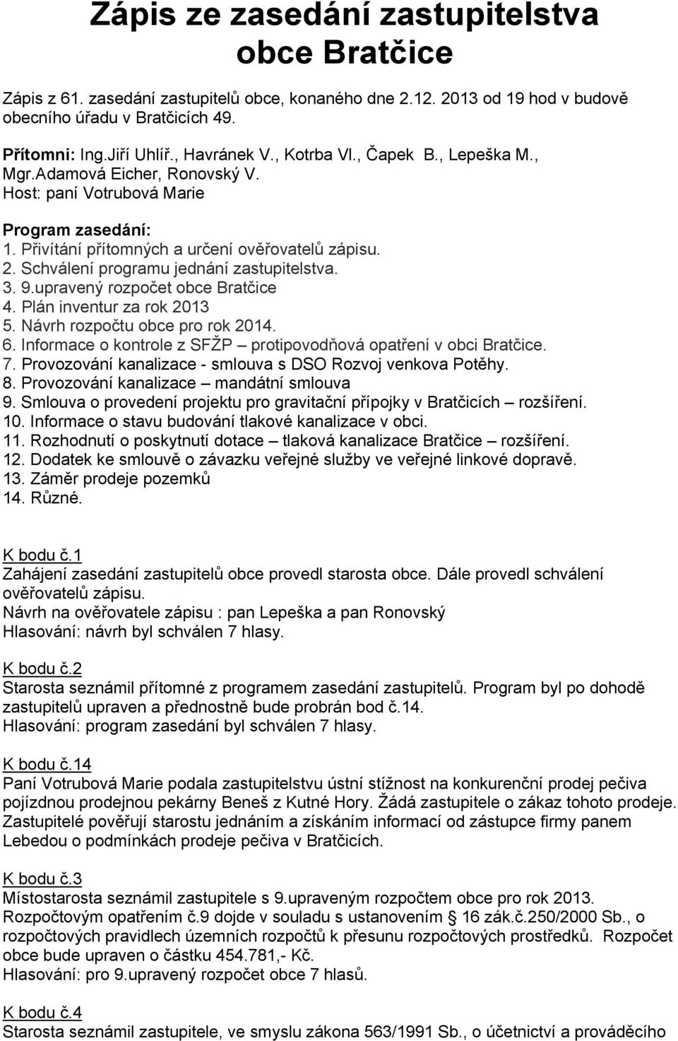 Schválení programu jednání zastupitelstva. 3. 9.upravený rozpočet obce Bratčice 4. Plán inventur za rok 2013 5. Návrh rozpočtu obce pro rok 2014. 6.