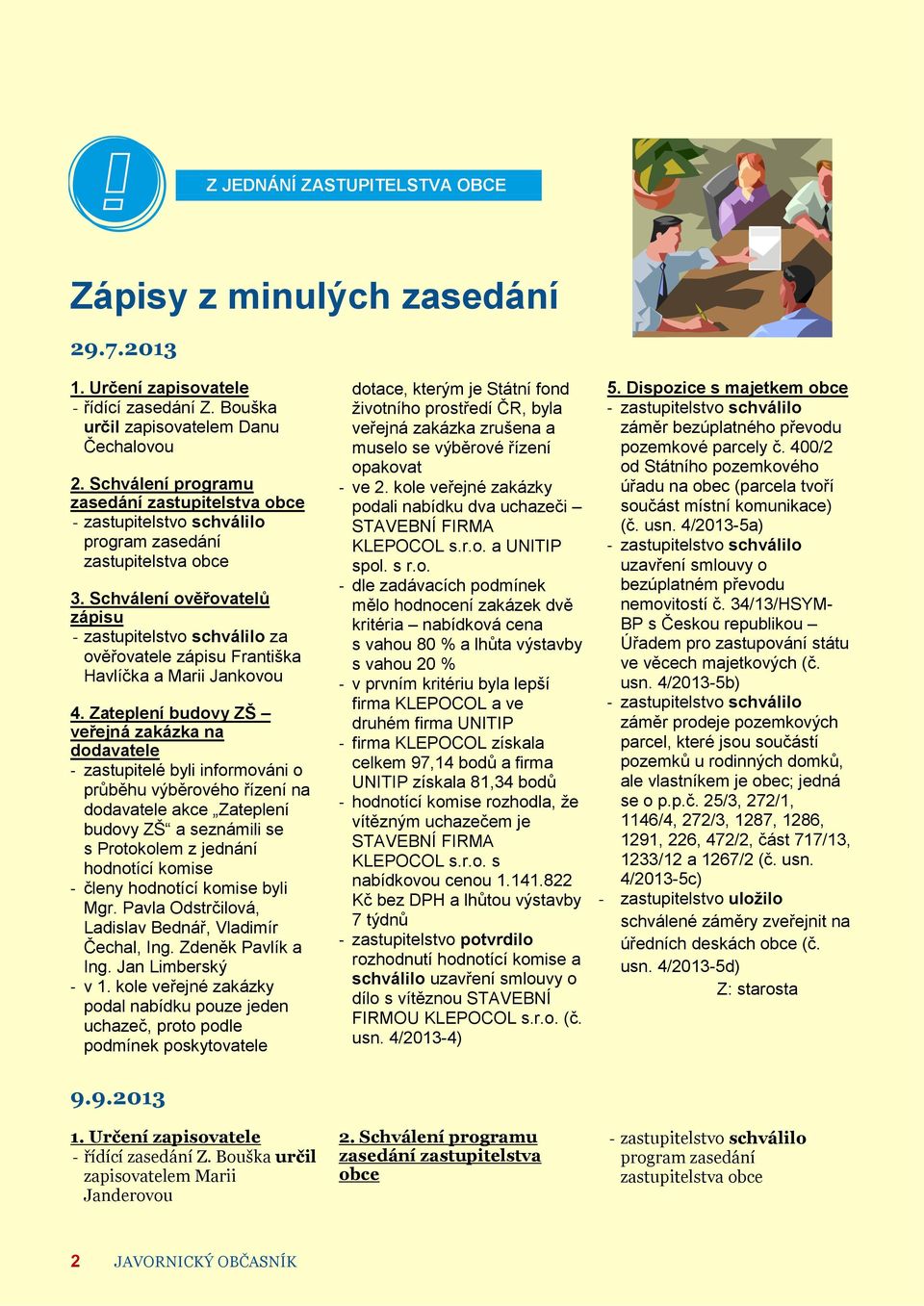 Zateplení budovy ZŠ veřejná zakázka na dodavatele - zastupitelé byli informováni o průběhu výběrového řízení na dodavatele akce Zateplení budovy ZŠ a seznámili se s Protokolem z jednání hodnotící