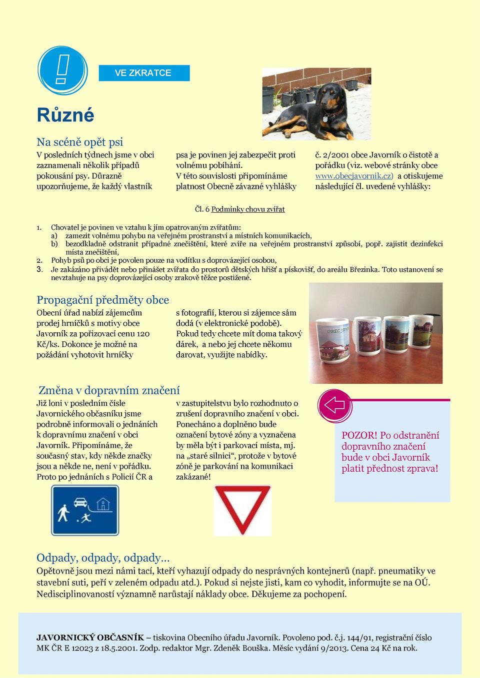 2/2001 obce Javorník o čistotě a pořádku (viz. webové stránky obce www.obecjavornik.cz) a otiskujeme následující čl. uvedené vyhlášky: Čl. 6 Podmínky chovu zvířat 1.