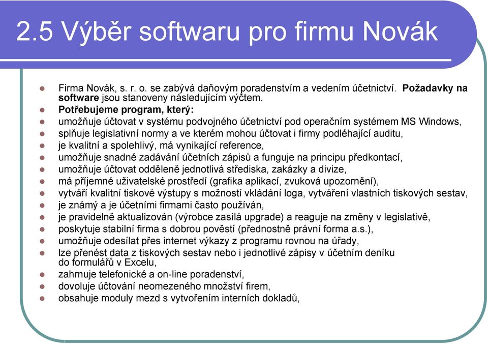 kvalitní a spolehlivý, má vynikající reference, umožňuje snadné zadávání účetních zápisů a funguje na principu předkontací, umožňuje účtovat odděleně jednotlivá střediska, zakázky a divize, má