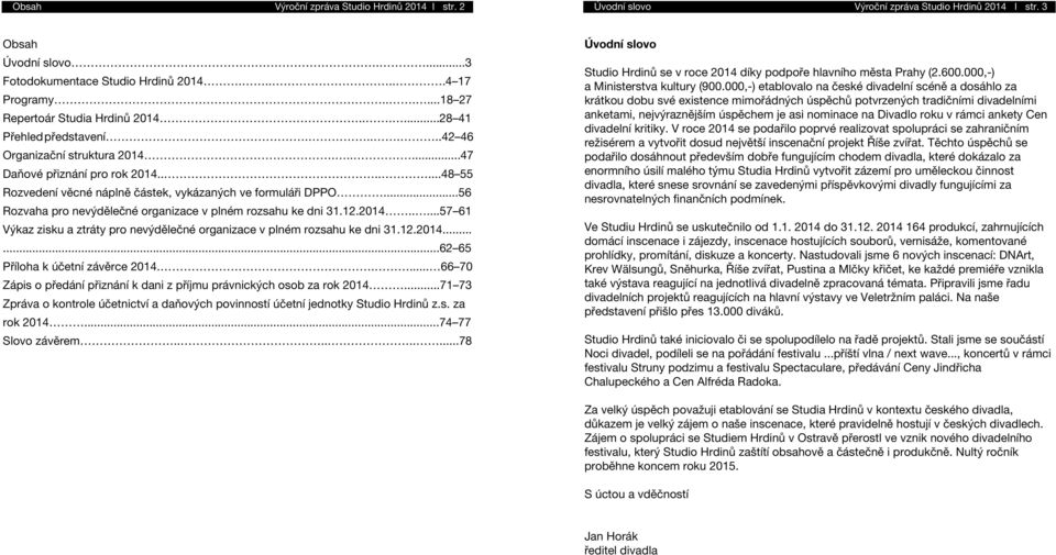 ......48 55 Rozvedení věcné náplně částek, vykázaných ve formuláři DPPO...56 Rozvaha pro nevýdělečné organizace v plném rozsahu ke dni 31.12.2014.