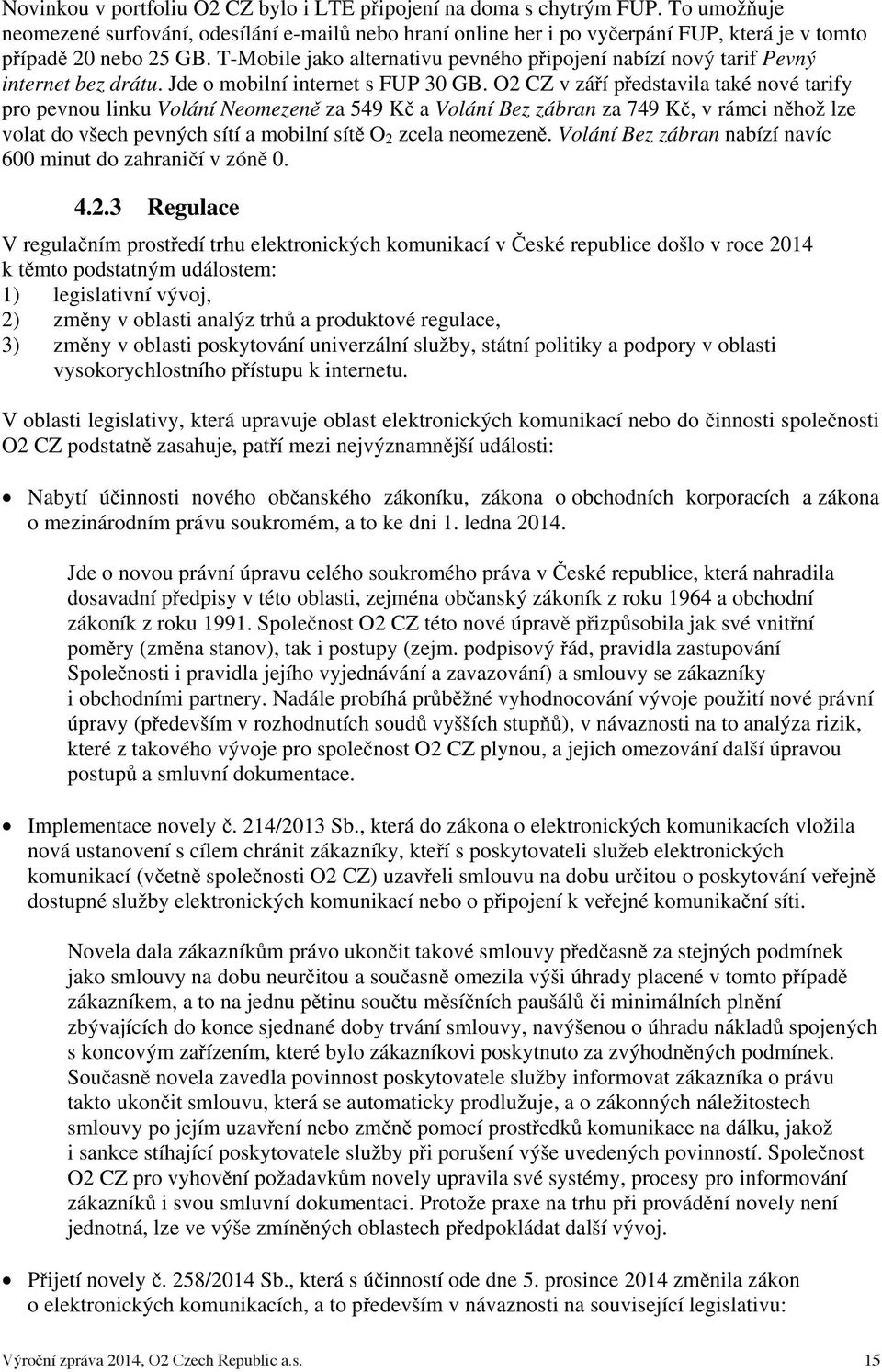 O2 CZ v záí pedstavila také nové tarify pro pevnou linku Volání Neomezen za 549 K a Volání Bez zábran za 749 K, v rámci nhož lze volat do všech pevných sítí a mobilní sít O 2 zcela neomezen.