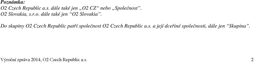 Do skupiny O2 Czech Republic patí spolenost O2 Czech Republic a.s. a její dceiné spolenosti, dále jen Skupina.