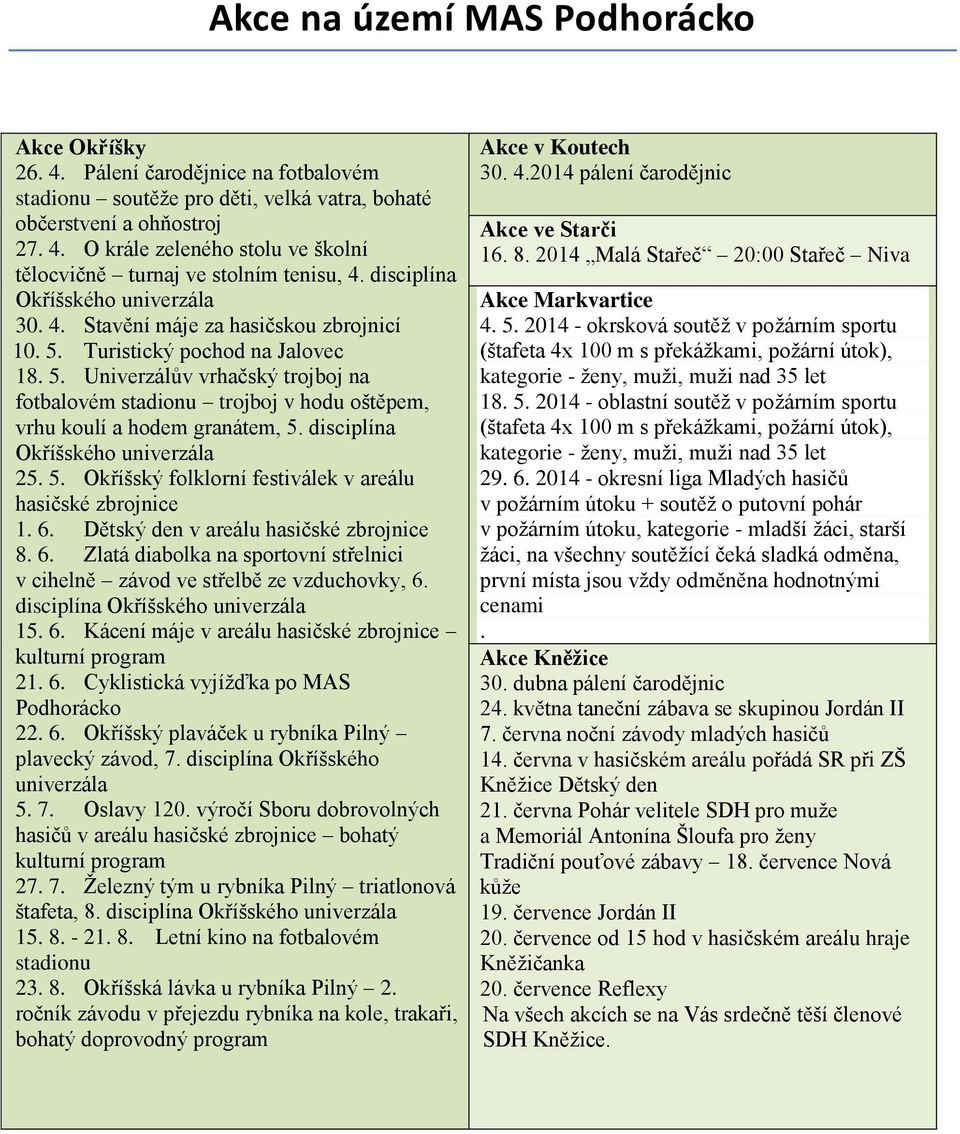 disciplína Okříšského univerzála 25. 5. Okříšský folklorní festiválek v areálu hasičské zbrojnice 1. 6. Dětský den v areálu hasičské zbrojnice 8. 6. Zlatá diabolka na sportovní střelnici v cihelně závod ve střelbě ze vzduchovky, 6.