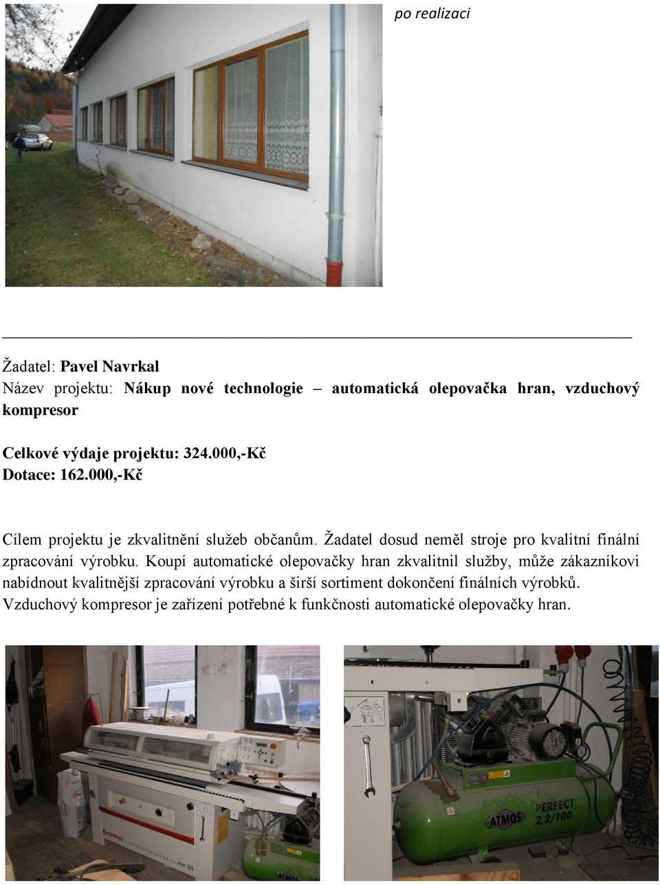 Žadatel dosud neměl stroje pro kvalitní finální zpracování výrobku.