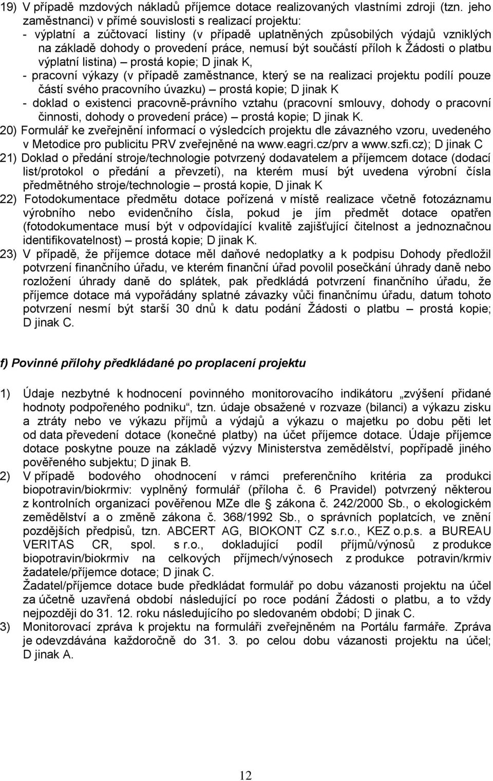 příloh k Žádosti o platbu výplatní listina) prostá kopie; D jinak K, - pracovní výkazy (v případě zaměstnance, který se na realizaci projektu podílí pouze částí svého pracovního úvazku) prostá kopie;