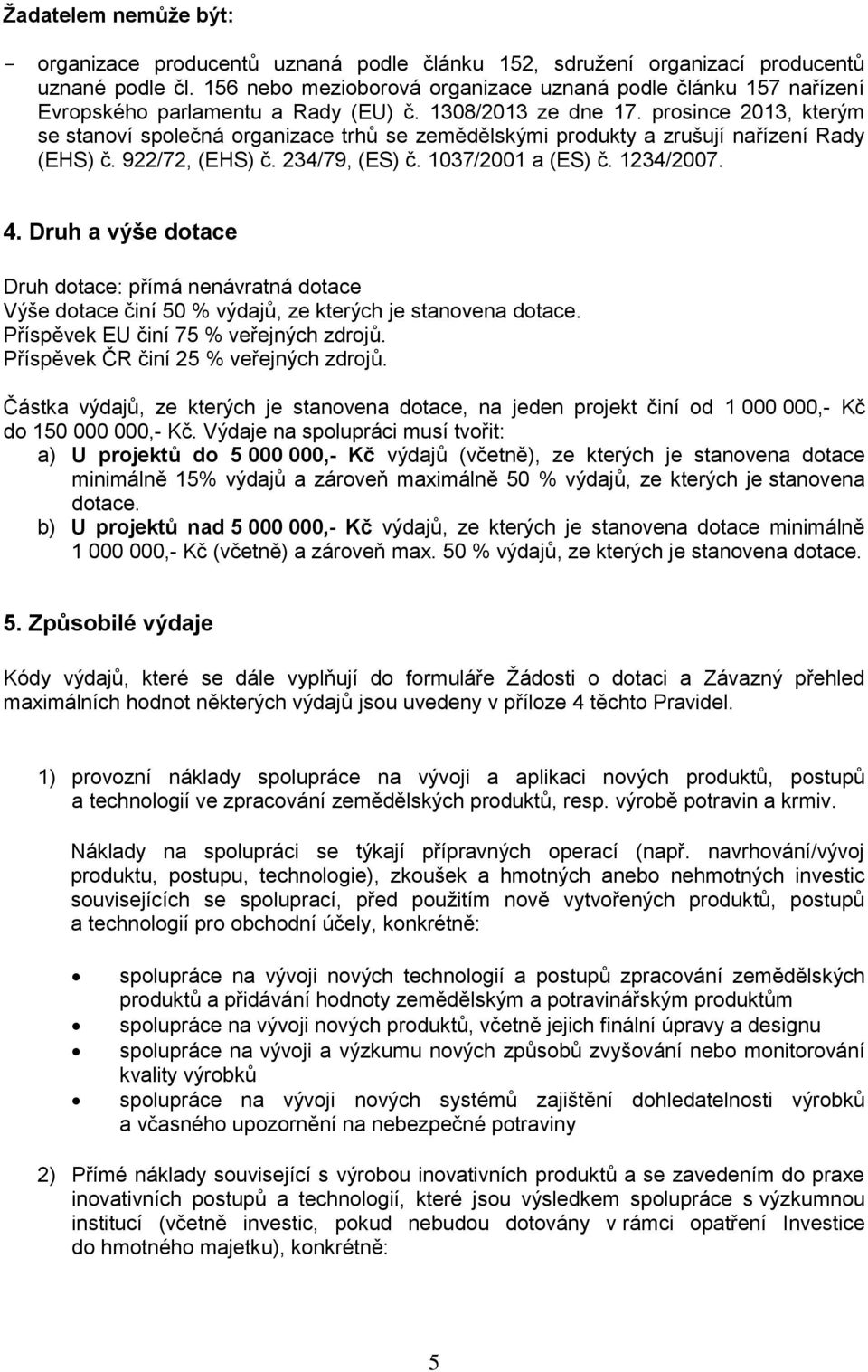 prosince 2013, kterým se stanoví společná organizace trhů se zemědělskými produkty a zrušují nařízení Rady (EHS) č. 922/72, (EHS) č. 234/79, (ES) č. 1037/2001 a (ES) č. 1234/2007. 4.