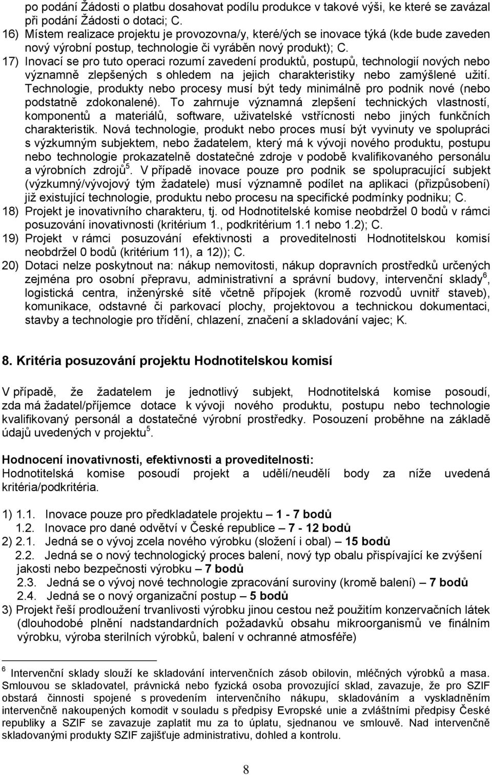 17) Inovací se pro tuto operaci rozumí zavedení produktů, postupů, technologií nových nebo významně zlepšených s ohledem na jejich charakteristiky nebo zamýšlené užití.