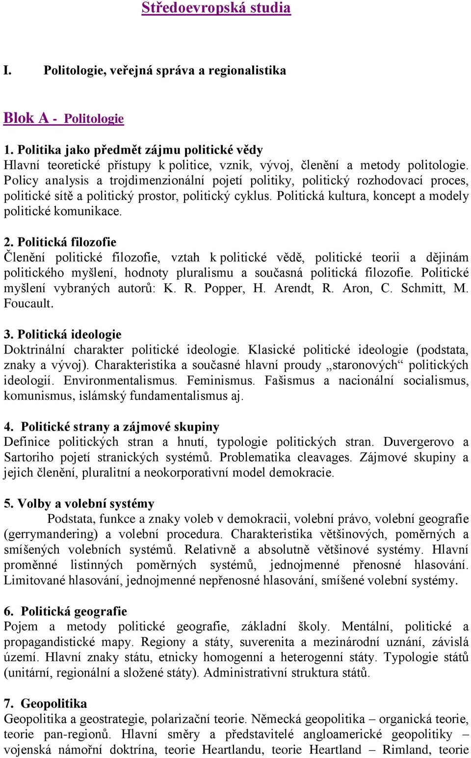 Policy analysis a trojdimenzionální pojetí politiky, politický rozhodovací proces, politické sítě a politický prostor, politický cyklus. Politická kultura, koncept a modely politické komunikace. 2.