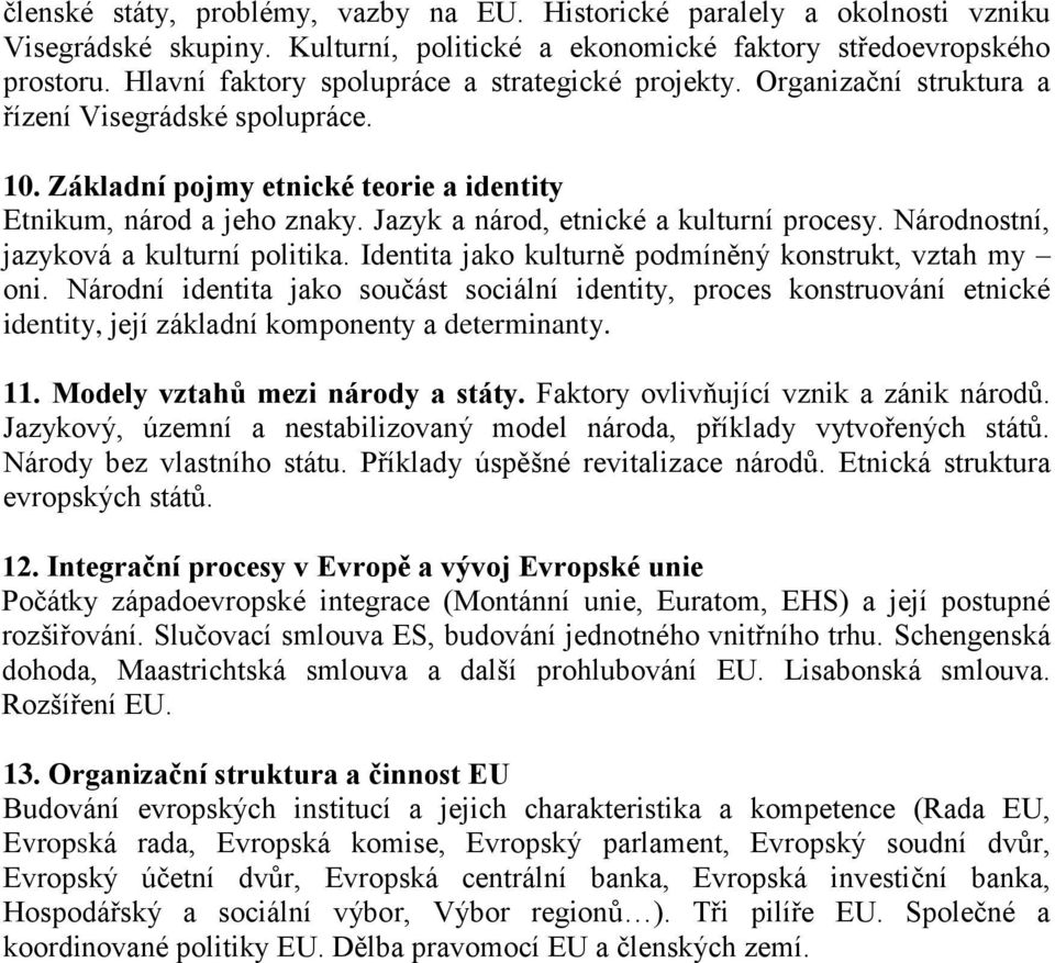 Jazyk a národ, etnické a kulturní procesy. Národnostní, jazyková a kulturní politika. Identita jako kulturně podmíněný konstrukt, vztah my oni.