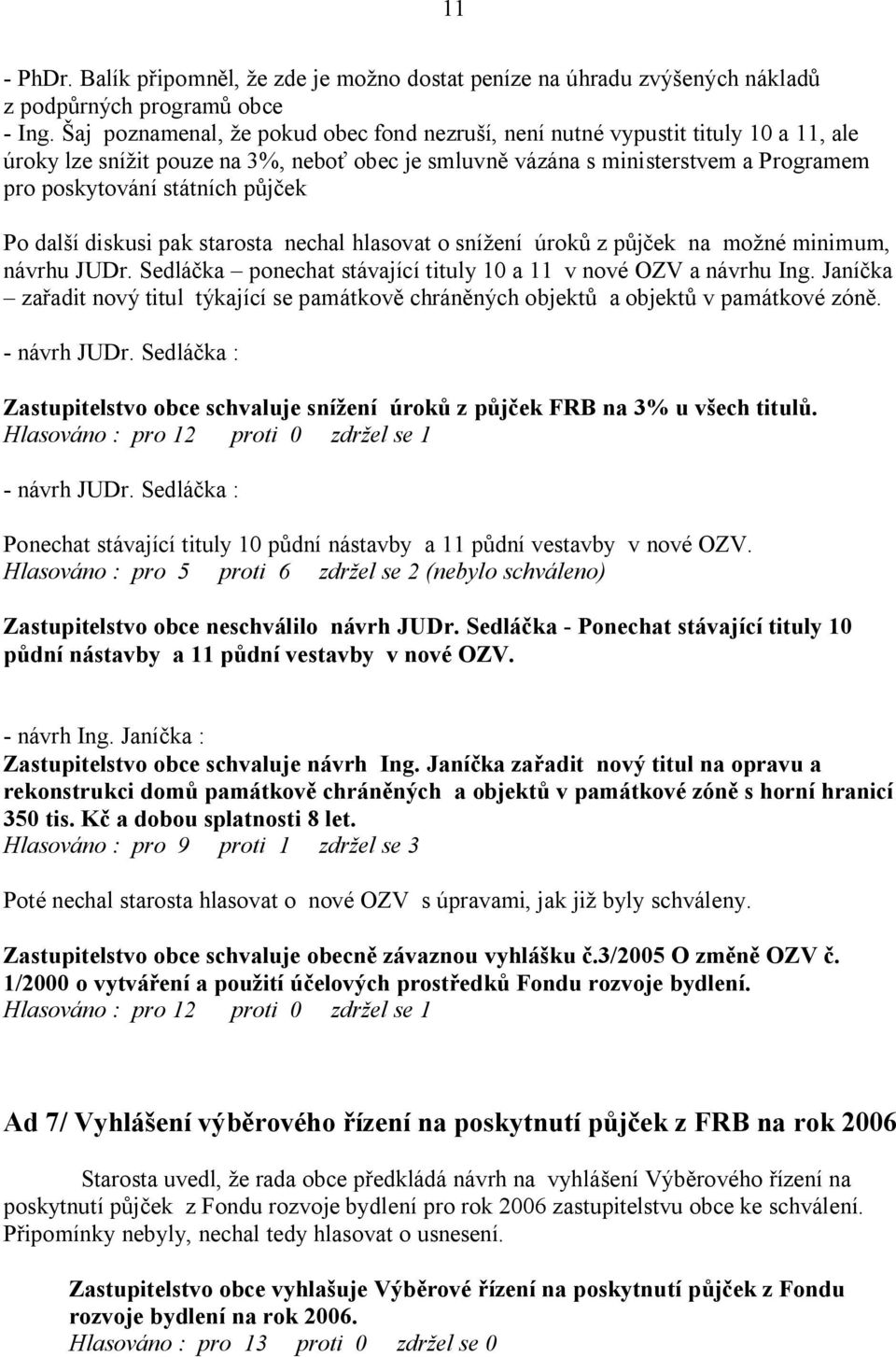 dal í diskusi pak starosta nechal hlasovat o sní ení úrok z p ek na mo né minimum, návrhu JUDr. Sedlá ka ponechat stávající tituly 10 a 11 v nové OZV a návrhu Ing.