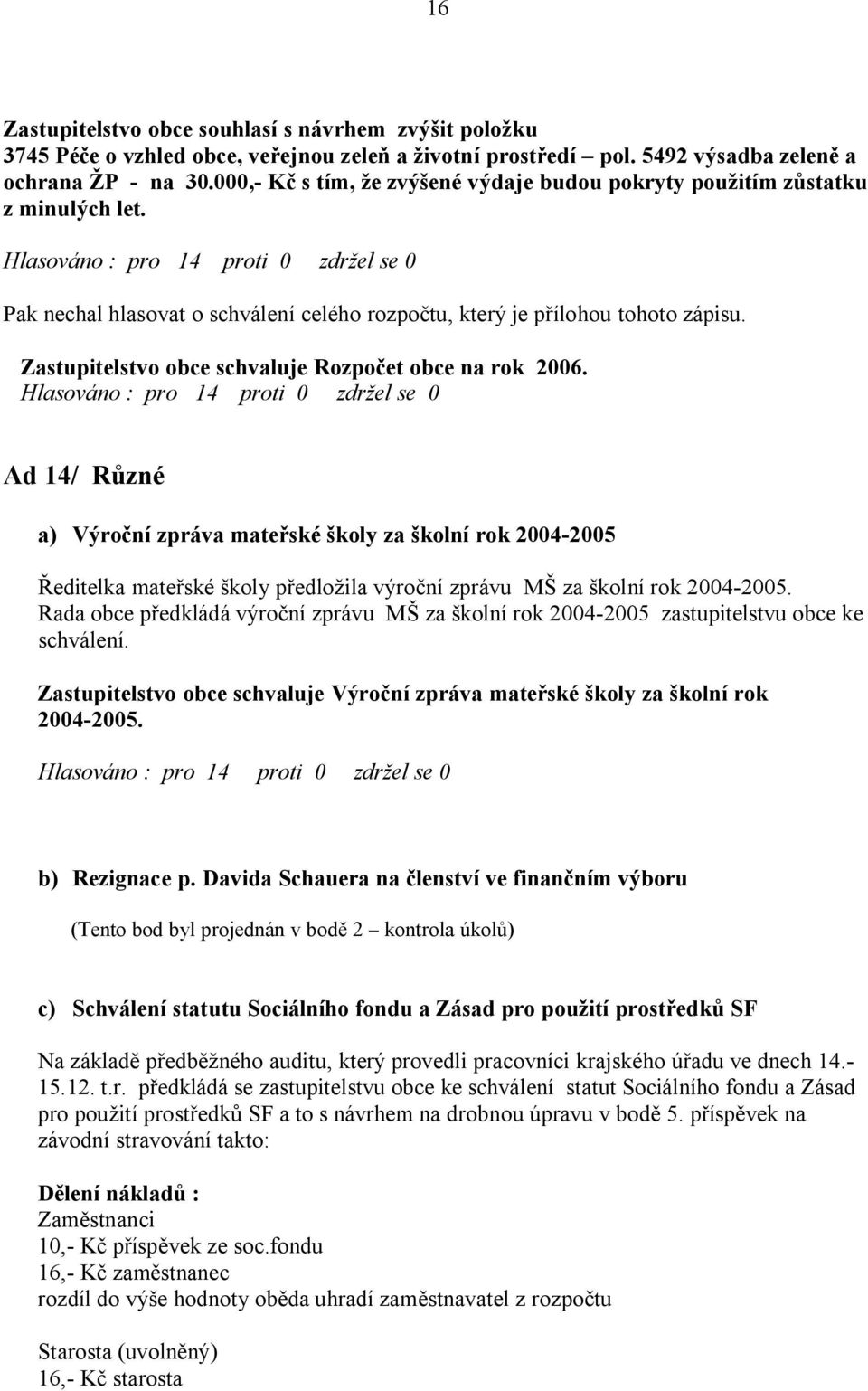 Zastupitelstvo obce schvaluje Rozpo et obce na rok 2006.