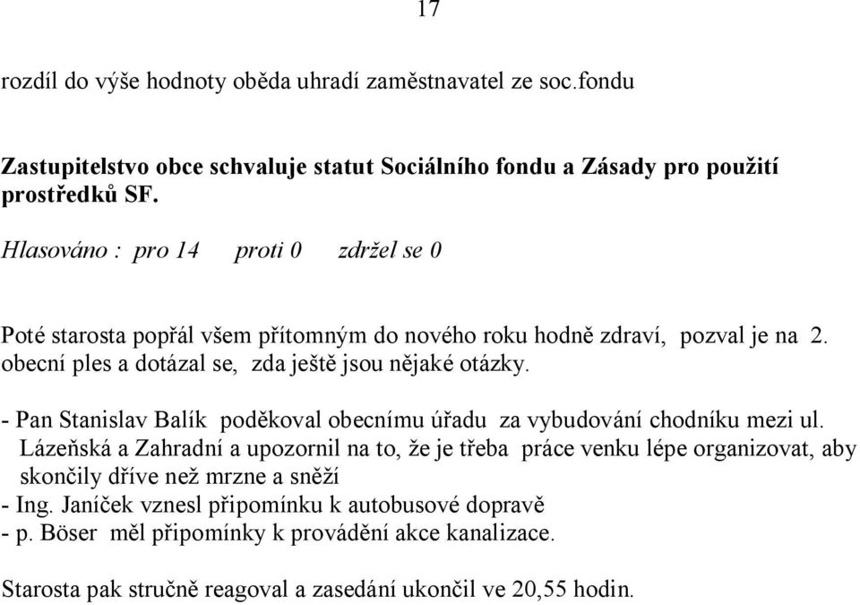 - Pan Stanislav Balík pod koval obecnímu ú adu za vybudování chodníku mezi ul.