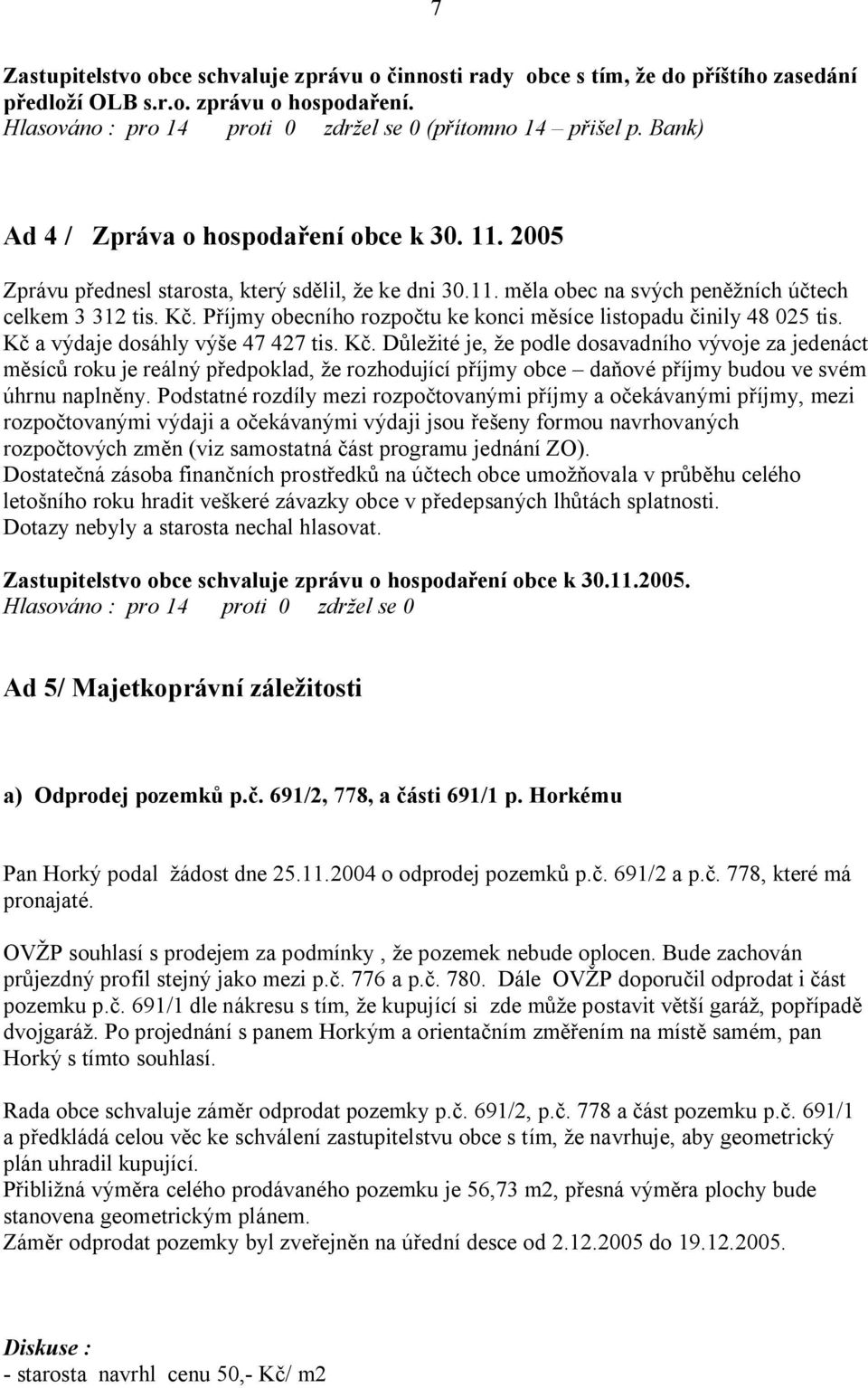 P íjmy obecního rozpo tu ke konci m síce listopadu inily 48 025 tis. a výdaje dosáhly vý e 47 427 tis. K.