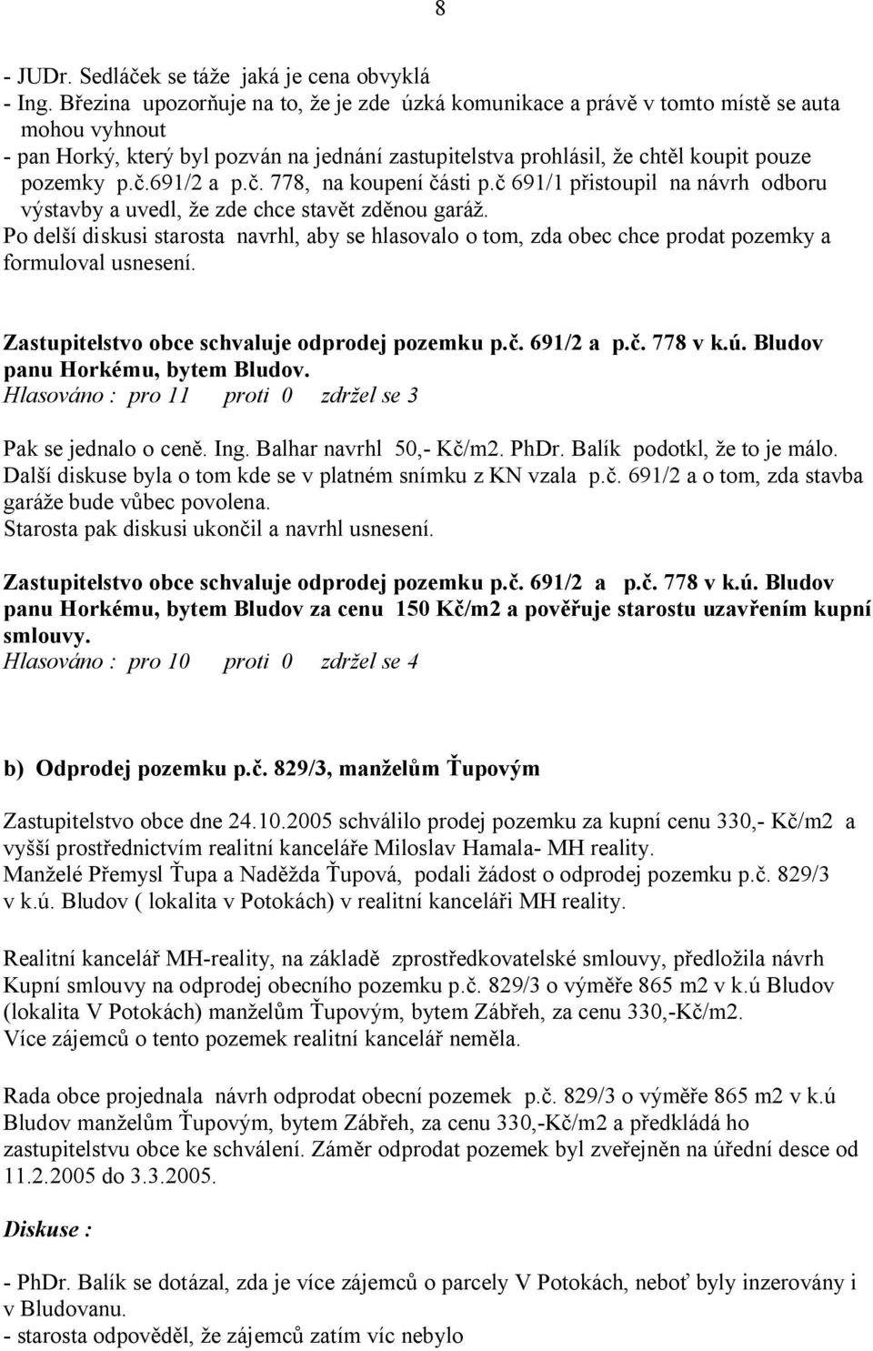 .691/2 a p.. 778, na koupení ásti p. 691/1 p istoupil na návrh odboru výstavby a uvedl, e zde chce stav t zd nou gará.