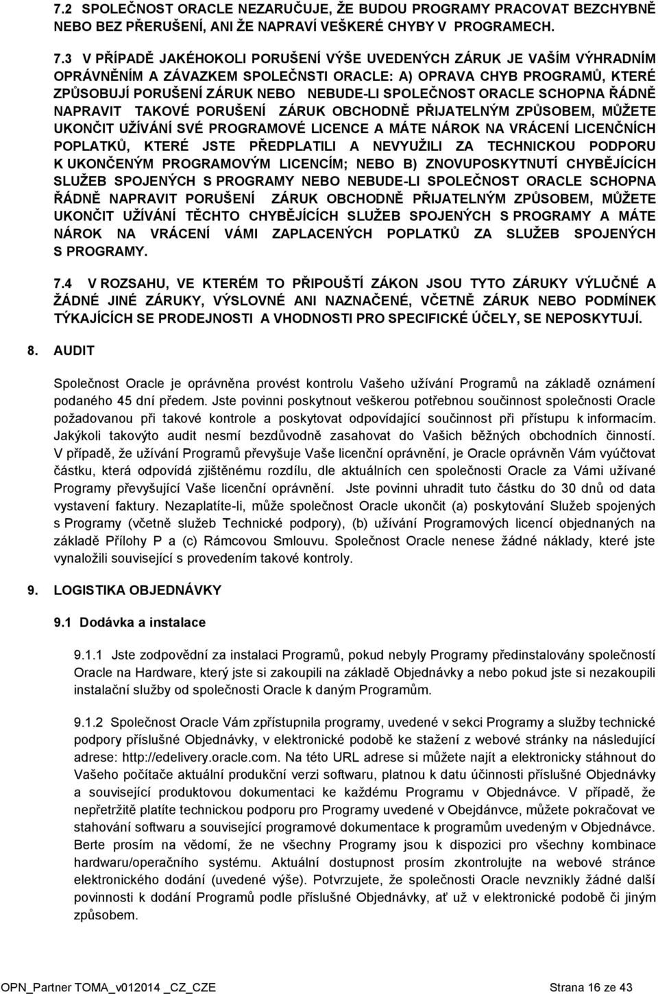 ORACLE SCHOPNA ŘÁDNĚ NAPRAVIT TAKOVÉ PORUŠENÍ ZÁRUK OBCHODNĚ PŘIJATELNÝM ZPŮSOBEM, MŮŽETE UKONČIT UŽÍVÁNÍ SVÉ PROGRAMOVÉ LICENCE A MÁTE NÁROK NA VRÁCENÍ LICENČNÍCH POPLATKŮ, KTERÉ JSTE PŘEDPLATILI A