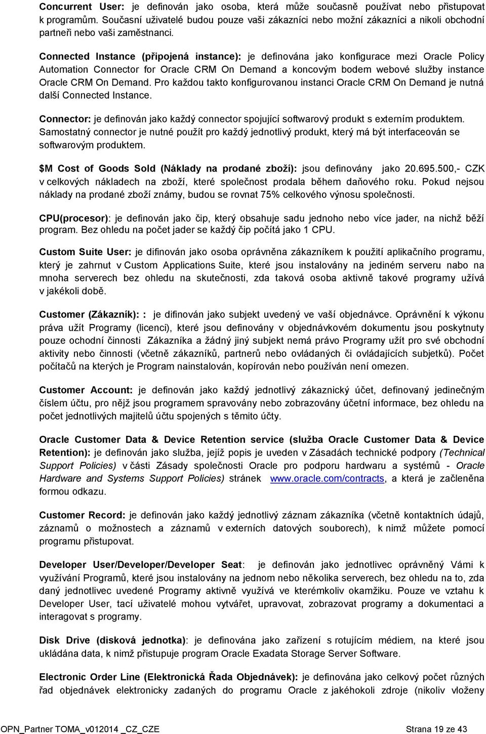 Connected Instance (připojená instance): je definována jako konfigurace mezi Oracle Policy Automation Connector for Oracle CRM On Demand a koncovým bodem webové služby instance Oracle CRM On Demand.