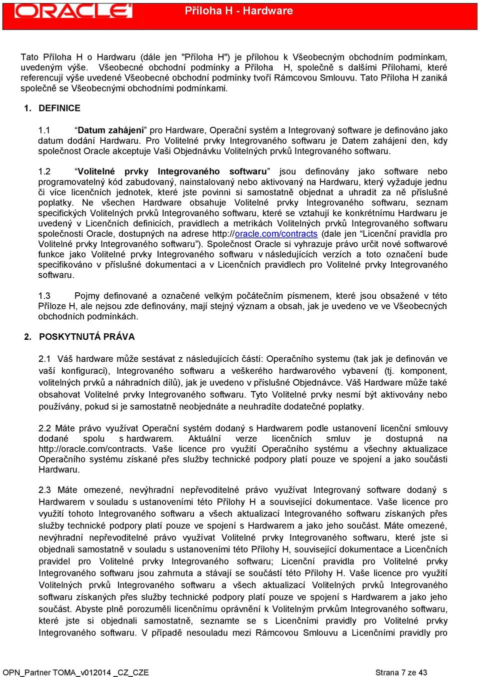Tato Příloha H zaniká společně se Všeobecnými obchodními podmínkami. 1. DEFINICE 1.1 Datum zahájení pro Hardware, Operační systém a Integrovaný software je definováno jako datum dodání Hardwaru.