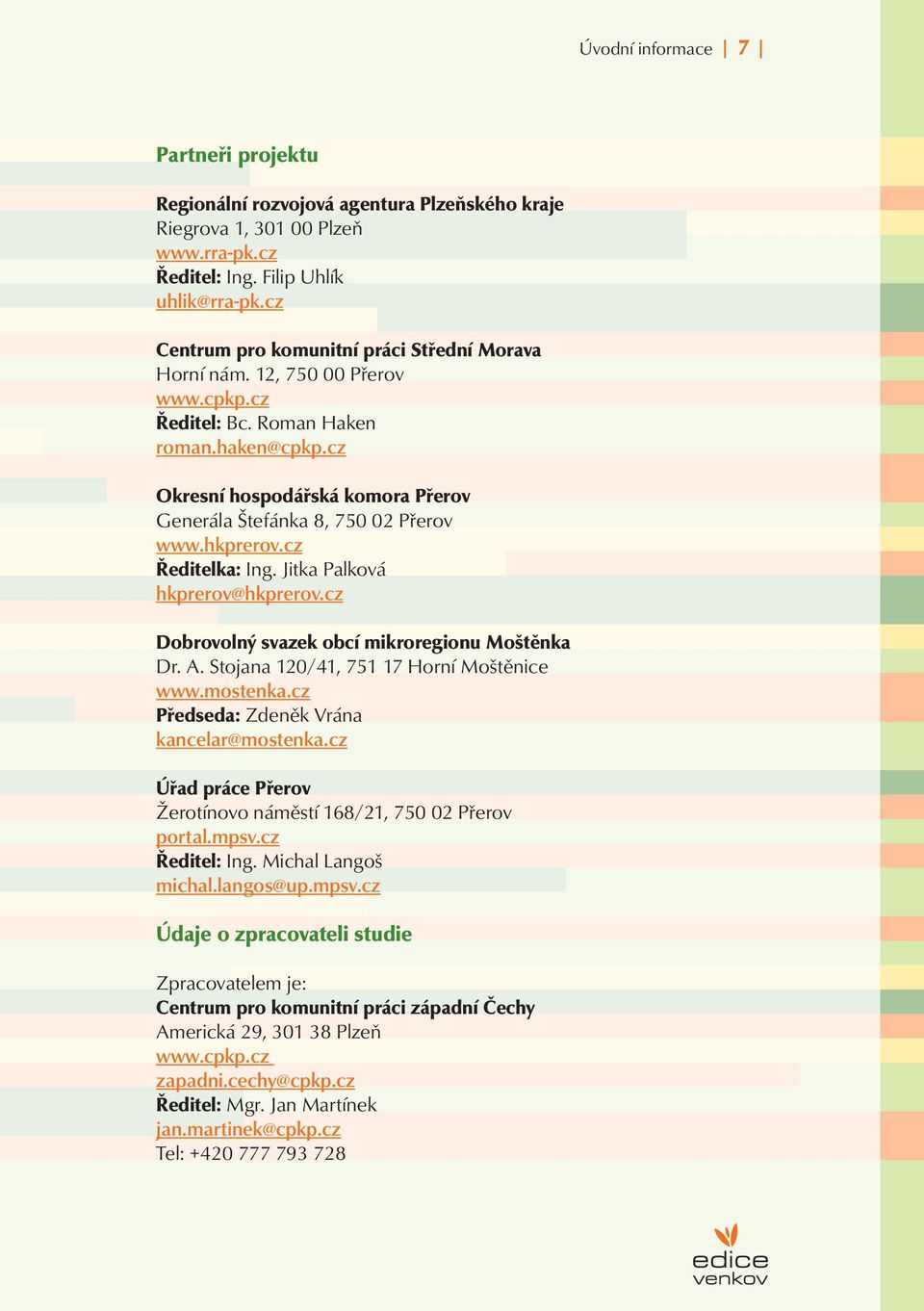 cz Okresní hospodářská komora Přerov Generála Štefánka 8, 750 02 Přerov www.hkprerov.cz Ředitelka: Ing. Jitka Palková hkprerov@hkprerov.cz Dobrovolný svazek obcí mikroregionu Moštěnka Dr. A.