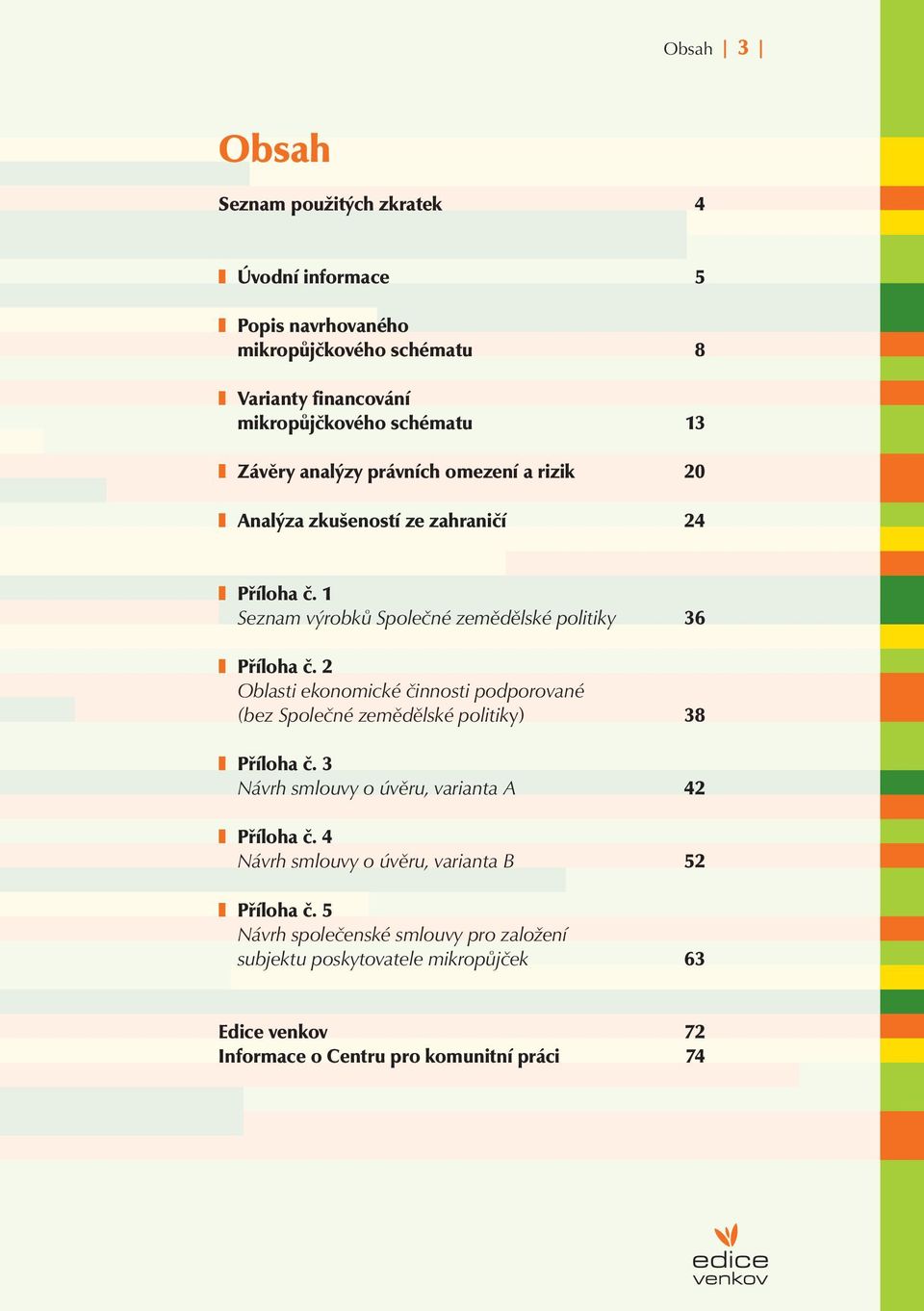 2 Oblasti ekonomické činnosti podporované (bez Společné zemědělské politiky) 38 Příloha č. 3 Návrh smlouvy o úvěru, varianta A 42 Příloha č.