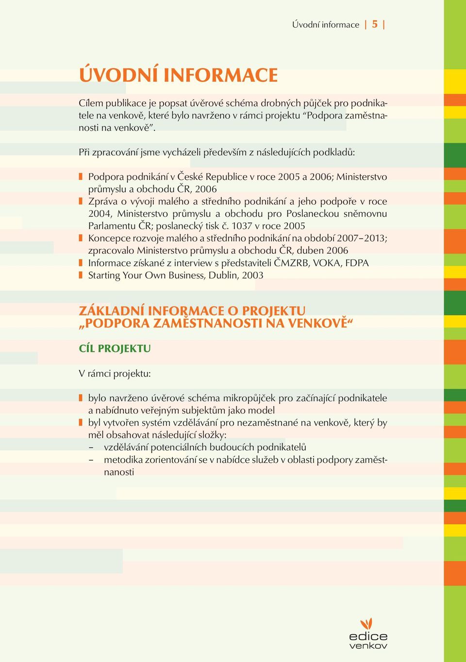 podnikání a jeho podpoře v roce 2004, Ministerstvo průmyslu a obchodu pro Poslaneckou sněmovnu Parlamentu ČR; poslanecký tisk č.