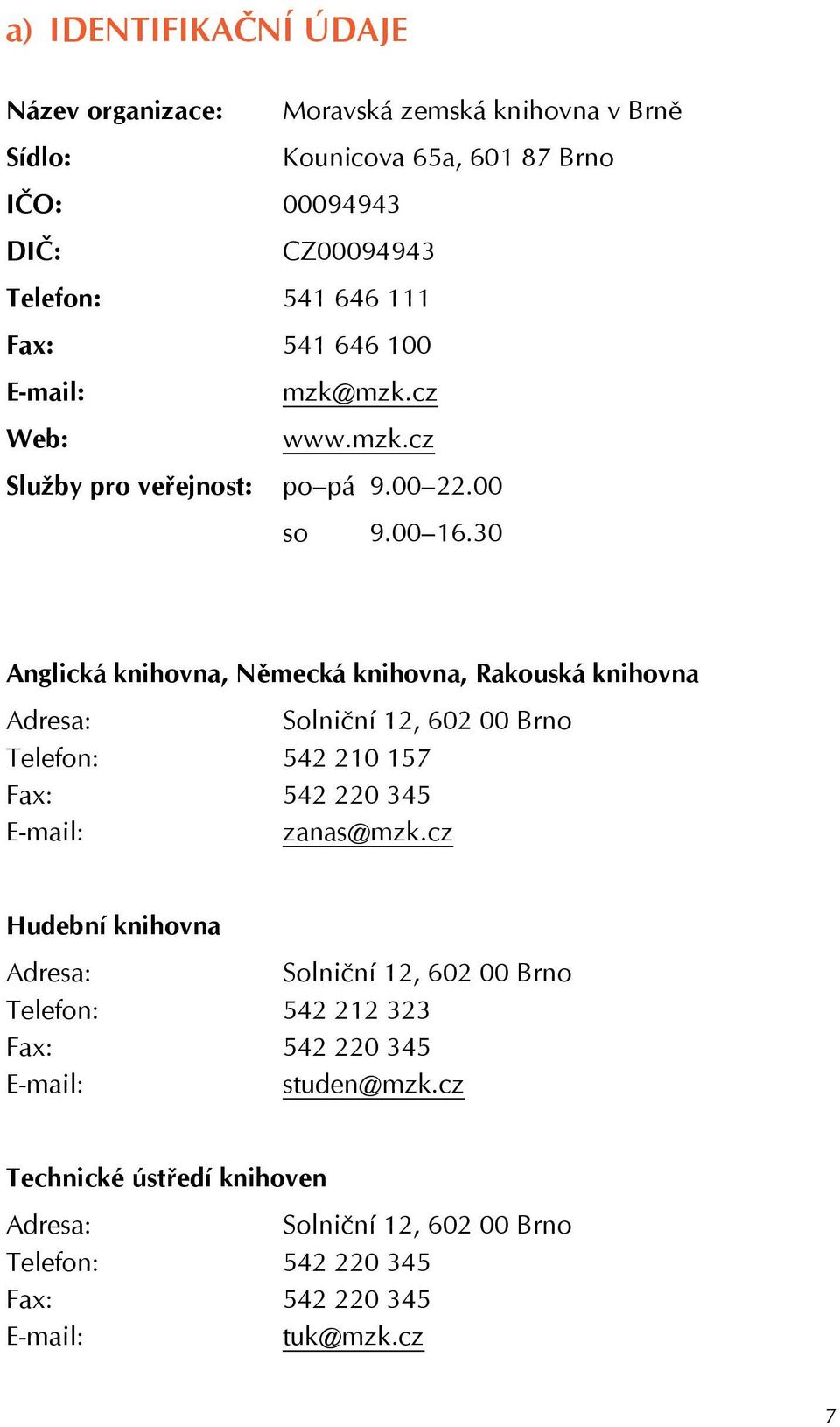 30 Anglická knihovna, Německá knihovna, Rakouská knihovna Adresa: Solniční 12, 602 00 Brno Telefon: 542 210 157 Fax: 542 220 345 E-mail: zanas@mzk.