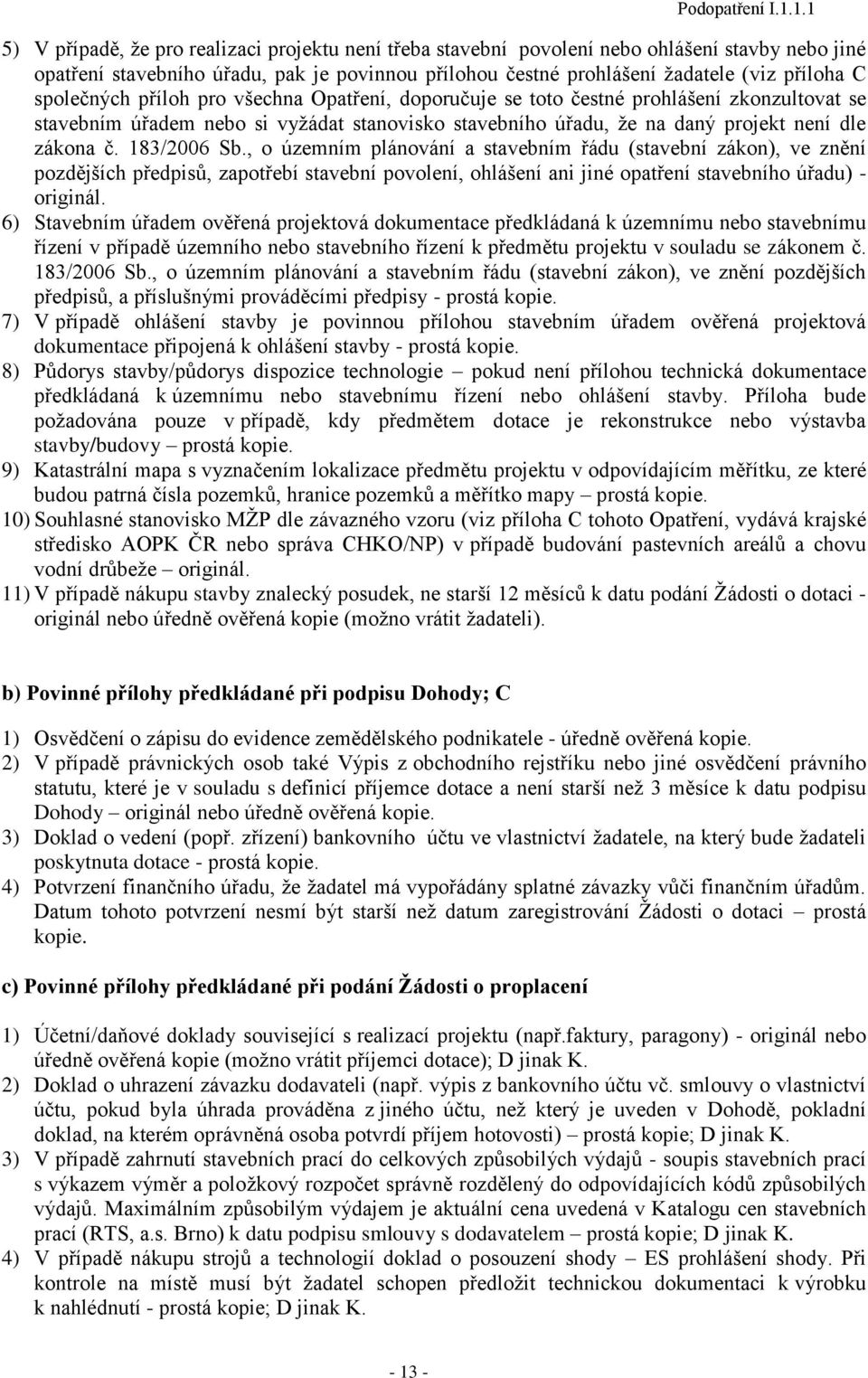 společných příloh pro všechna Opatření, doporučuje se toto čestné prohlášení zkonzultovat se stavebním úřadem nebo si vyţádat stanovisko stavebního úřadu, ţe na daný projekt není dle zákona č.