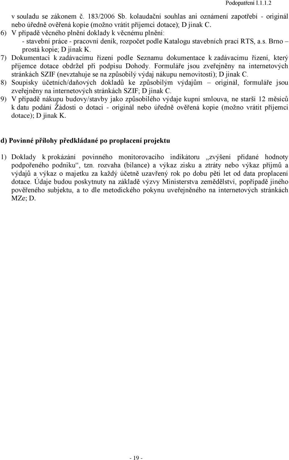 7) Dokumentaci k zadávacímu řízení podle Seznamu dokumentace k zadávacímu řízení, který příjemce dotace obdrţel při podpisu Dohody.