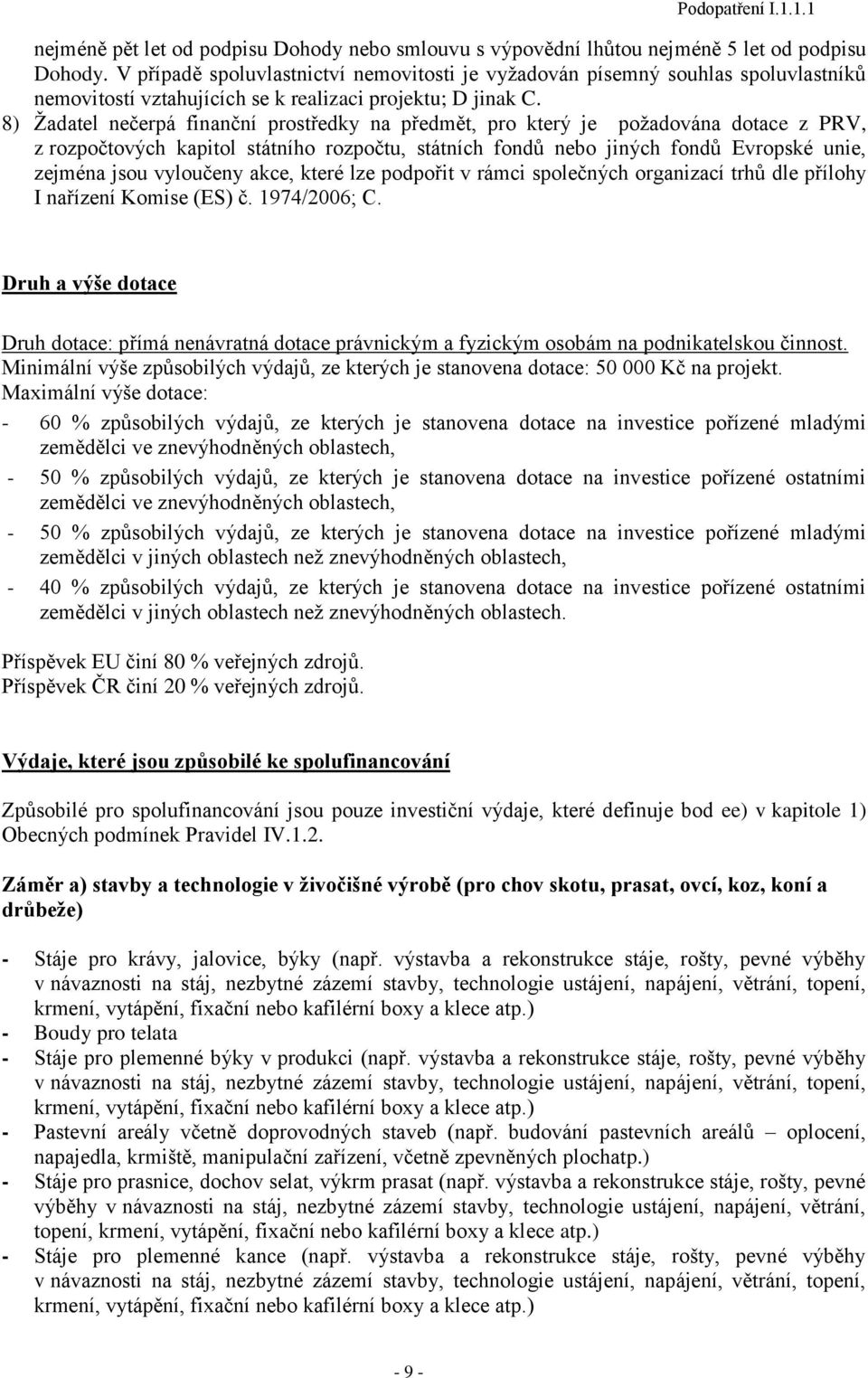 8) Ţadatel nečerpá finanční prostředky na předmět, pro který je poţadována dotace z PRV, z rozpočtových kapitol státního rozpočtu, státních fondů nebo jiných fondů Evropské unie, zejména jsou