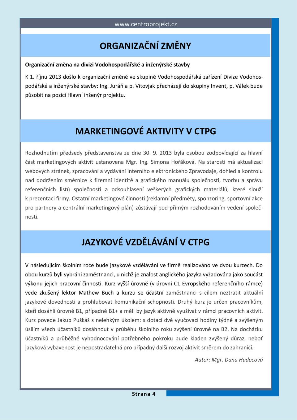 Válek bude působit na pozici Hlavní inženýr projektu. MARKETINGOVÉ AKTIVITY V CTPG Rozhodnutím předsedy představenstva ze dne 30. 9.