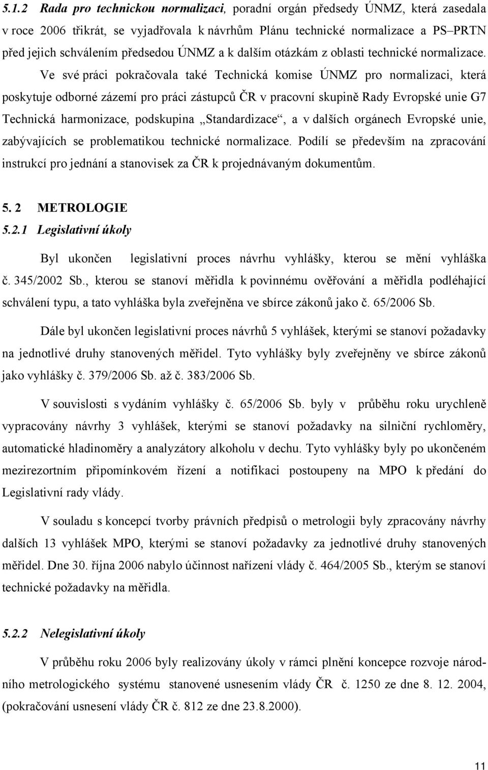 Ve své práci pokračovala také Technická komise ÚNMZ pro normalizaci, která poskytuje odborné zázemí pro práci zástupců ČR v pracovní skupině Rady Evropské unie G7 Technická harmonizace, podskupina