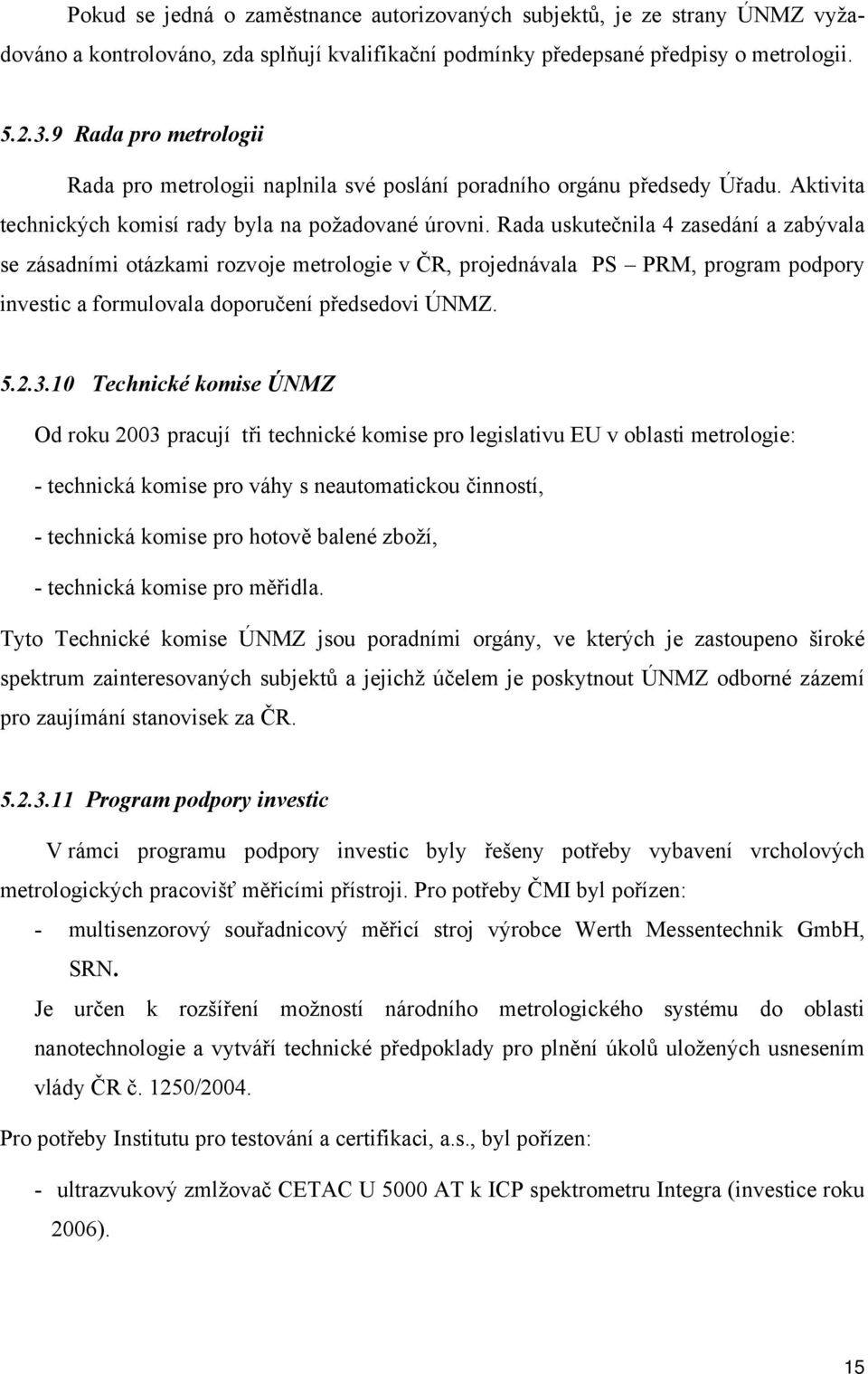 Rada uskutečnila 4 zasedání a zabývala se zásadními otázkami rozvoje metrologie v ČR, projednávala PS PRM, program podpory investic a formulovala doporučení předsedovi ÚNMZ. 5.2.3.