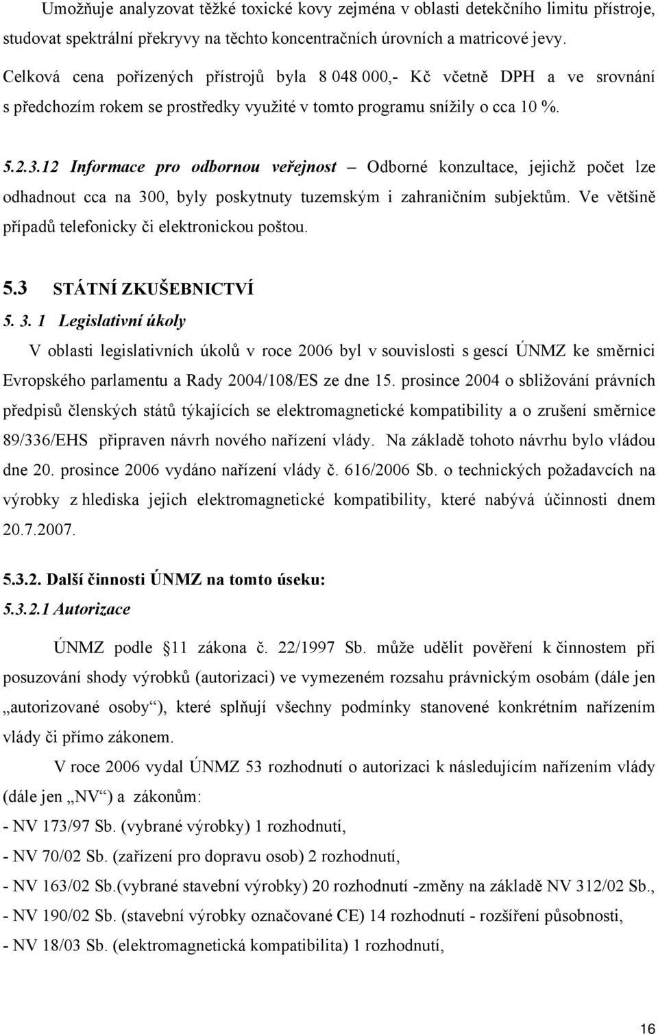 12 Informace pro odbornou veřejnost Odborné konzultace, jejichž počet lze odhadnout cca na 300, byly poskytnuty tuzemským i zahraničním subjektům.