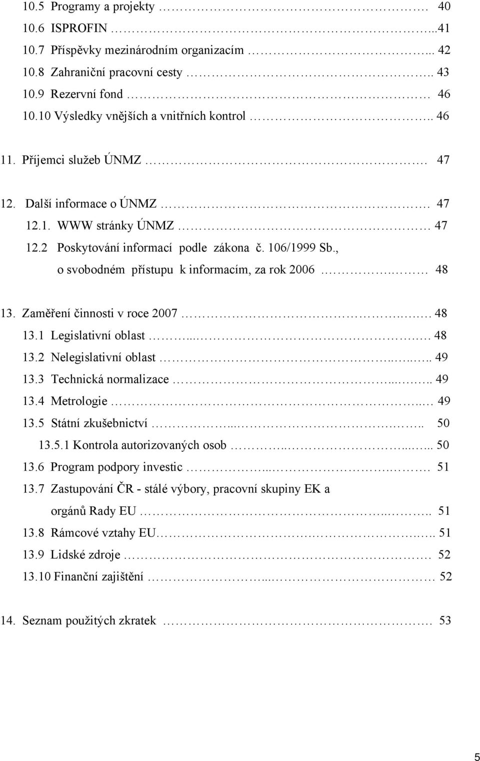 . 48 13. Zaměření činnosti v roce 2007... 48 13.1 Legislativní oblast..... 48 13.2 Nelegislativní oblast...... 49 13.3 Technická normalizace...... 49 13.4 Metrologie.. 49 13.5 Státní zkušebnictví.