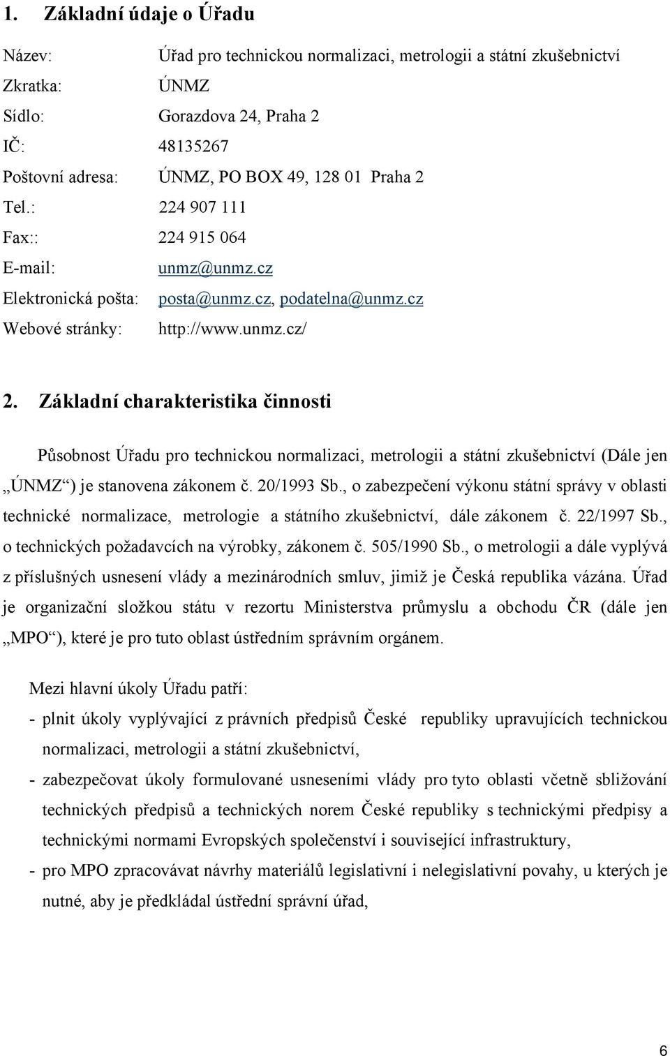 Základní charakteristika činnosti Působnost Úřadu pro technickou normalizaci, metrologii a státní zkušebnictví (Dále jen ÚNMZ ) je stanovena zákonem č. 20/1993 Sb.