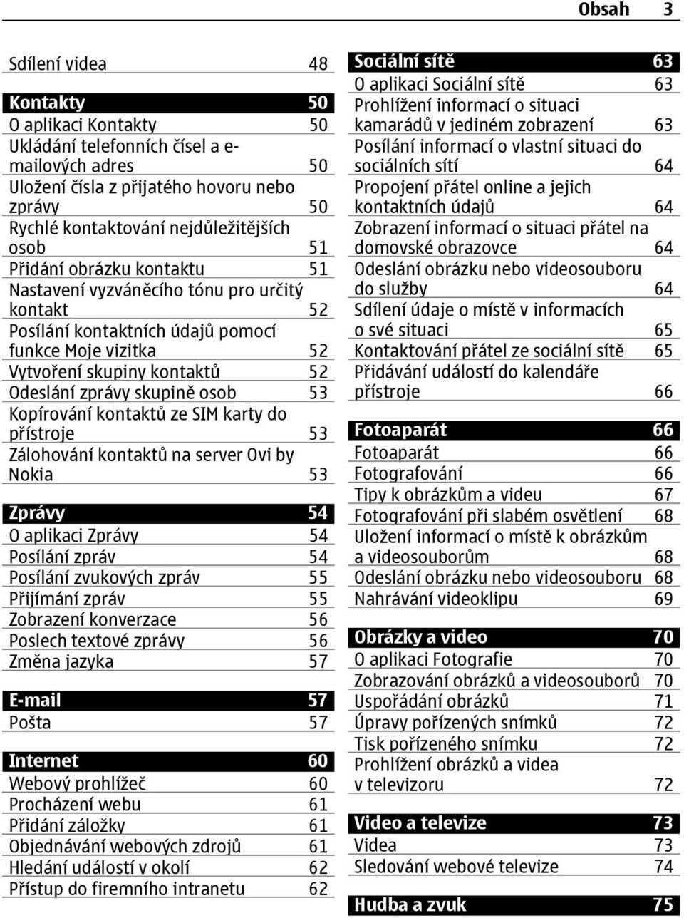 osob 53 Kopírování kontaktů ze SIM karty do přístroje 53 Zálohování kontaktů na server Ovi by Nokia 53 Zprávy 54 O aplikaci Zprávy 54 Posílání zpráv 54 Posílání zvukových zpráv 55 Přijímání zpráv 55